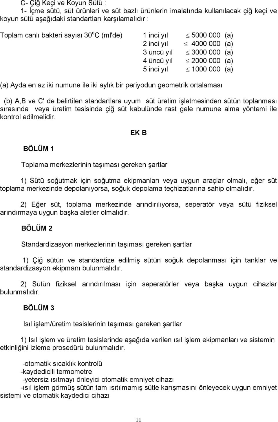 ortalaması (b) A,B ve C' de belirtilen standartlara uyum süt üretim işletmesinden sütün toplanması sırasında veya üretim tesisinde çiğ süt kabulünde rast gele numune alma yöntemi ile kontrol