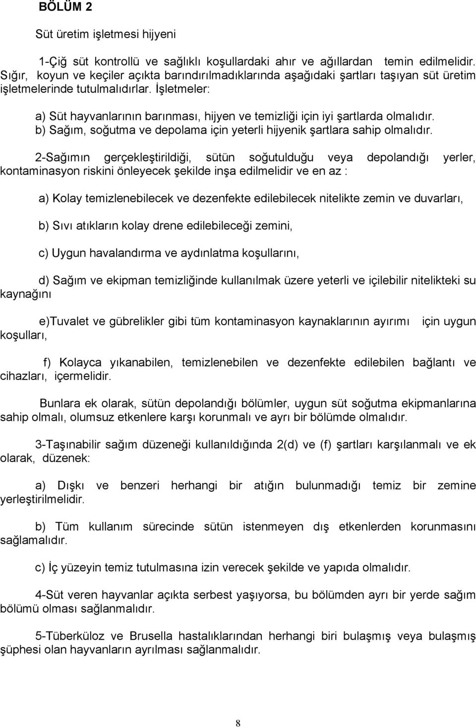 İşletmeler: a) Süt hayvanlarının barınması, hijyen ve temizliği için iyi şartlarda olmalıdır. b) Sağım, soğutma ve depolama için yeterli hijyenik şartlara sahip olmalıdır.