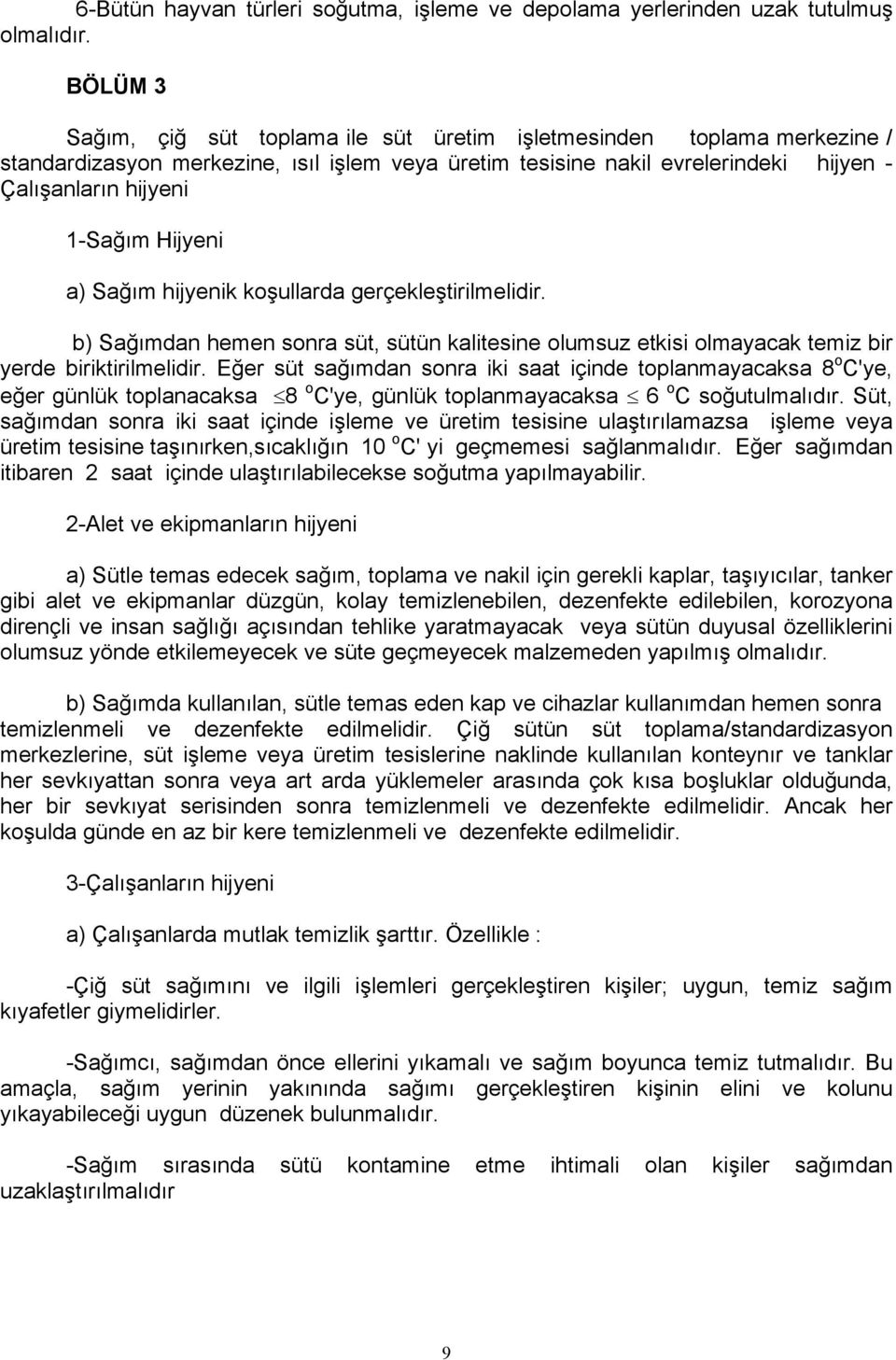 Hijyeni a) Sağım hijyenik koşullarda gerçekleştirilmelidir. b) Sağımdan hemen sonra süt, sütün kalitesine olumsuz etkisi olmayacak temiz bir yerde biriktirilmelidir.