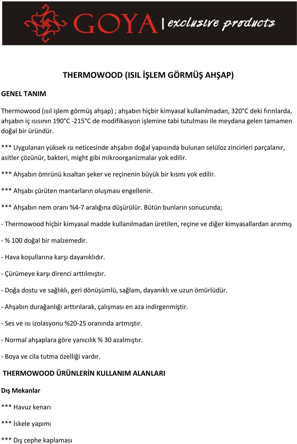 *** Uygulanan yüksek ısı neticesinde ahşabın doğal yapısında bulunan selüloz zincirleri parçalanır, asitler çözünür, bakteri, might gibi mikroorganizmalar yok edilir.