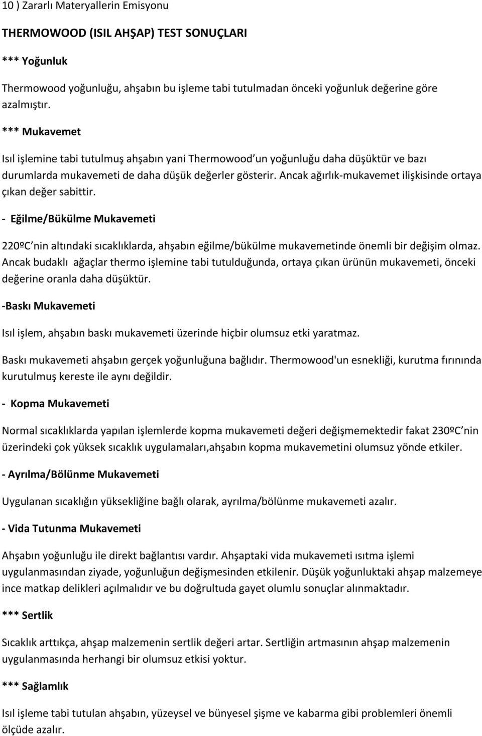 Ancak ağırlık-mukavemet ilişkisinde ortaya çıkan değer sabittir. - Eğilme/Bükülme Mukavemeti 220ºC nin altındaki sıcaklıklarda, ahşabın eğilme/bükülme mukavemetinde önemli bir değişim olmaz.