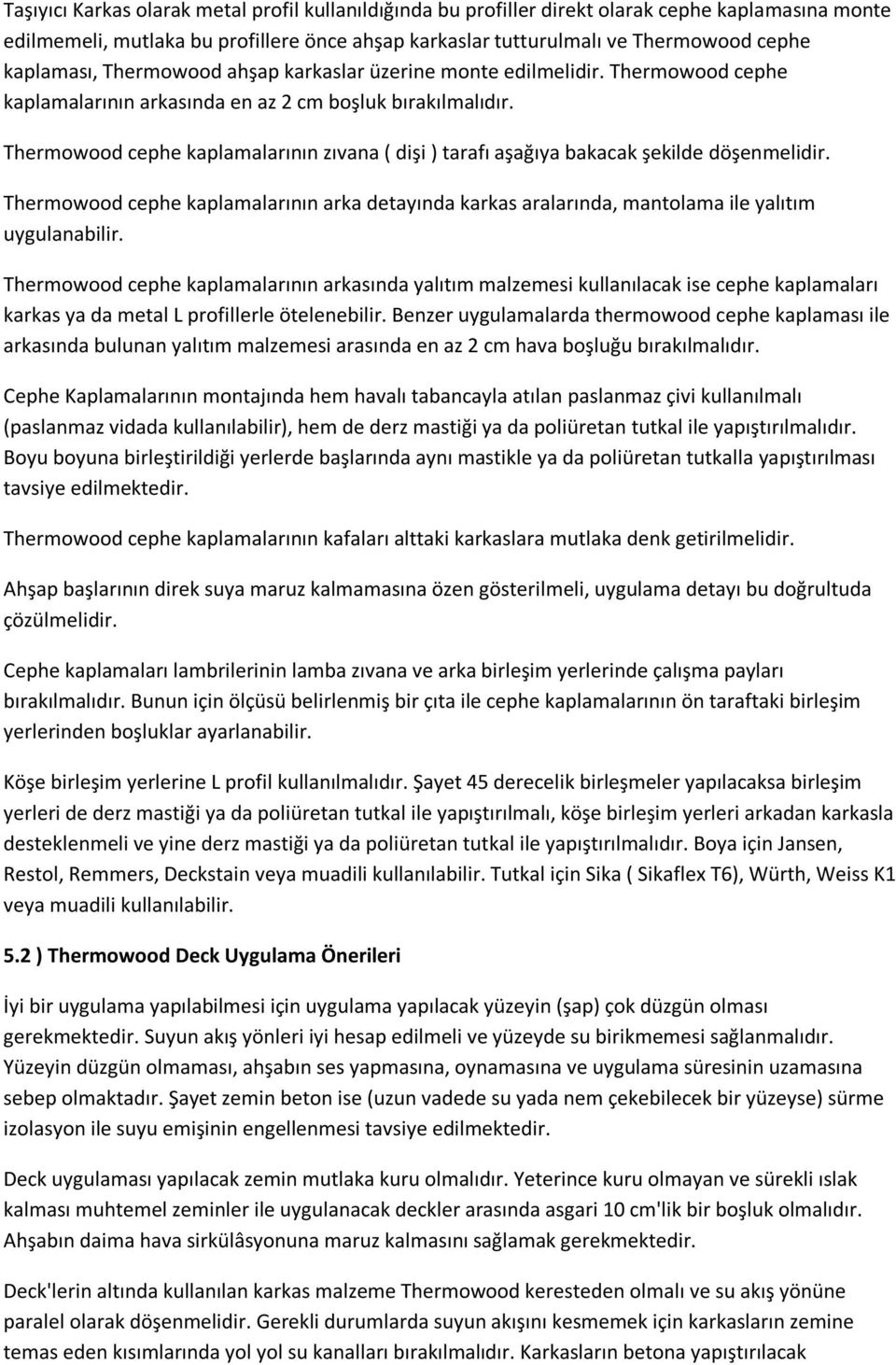 Thermowood cephe kaplamalarının zıvana ( dişi ) tarafı aşağıya bakacak şekilde döşenmelidir. Thermowood cephe kaplamalarının arka detayında karkas aralarında, mantolama ile yalıtım uygulanabilir.