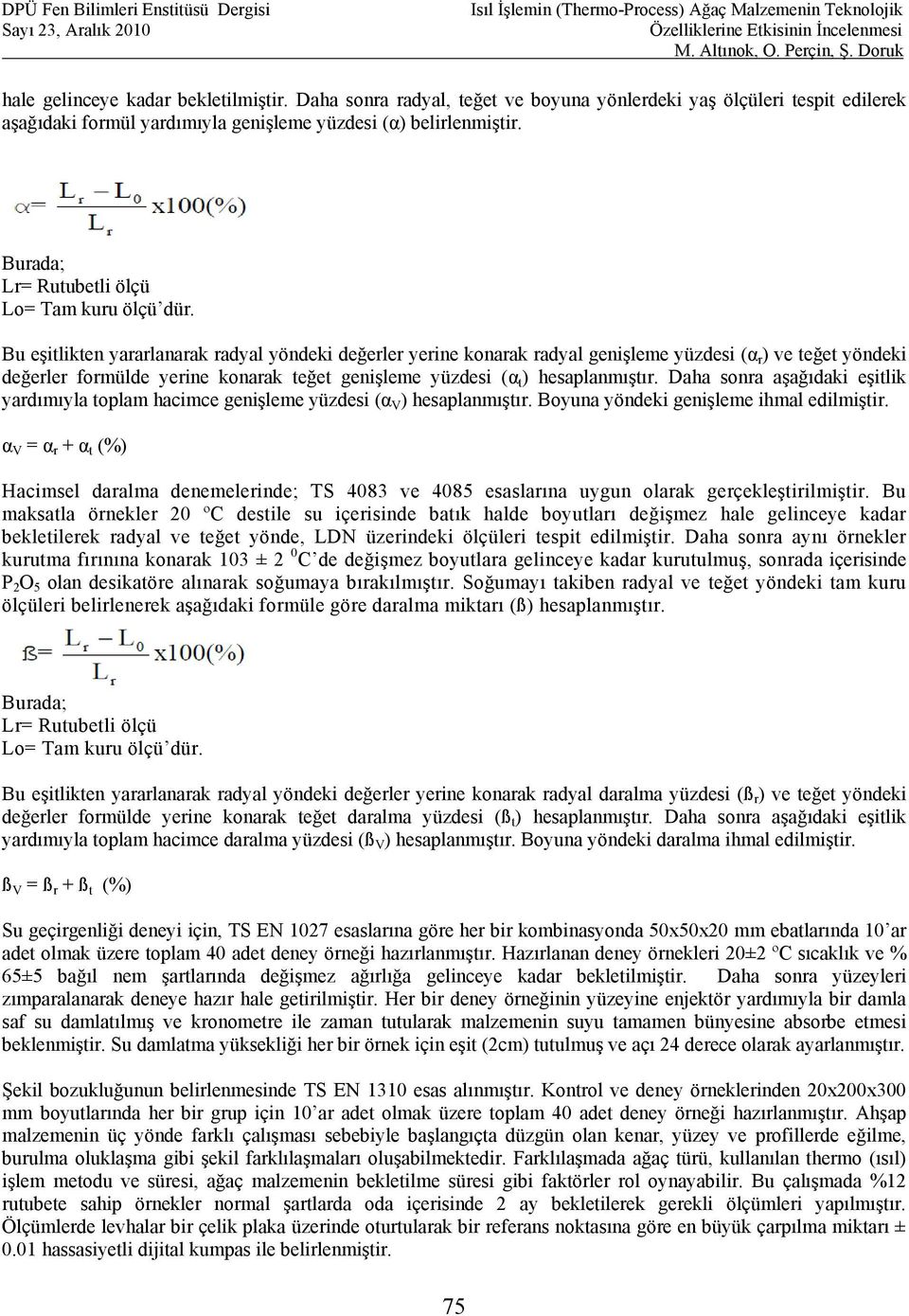 Bu eşitlikten yararlanarak radyal yöndeki değerler yerine konarak radyal genişleme yüzdesi (α r ) ve teğet yöndeki değerler formülde yerine konarak teğet genişleme yüzdesi (α t ) hesaplanmıştır.