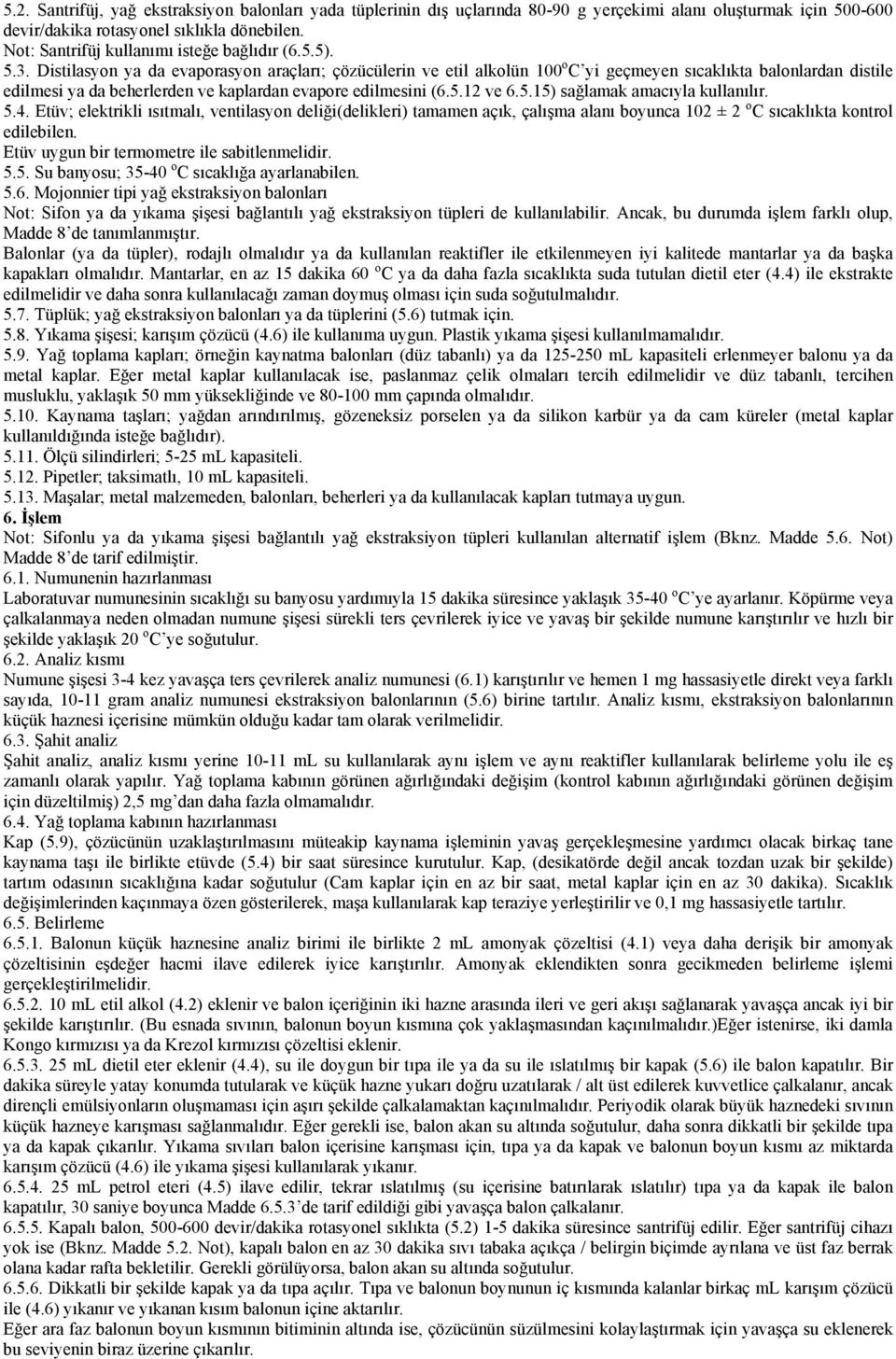 Distilasyon ya da evaporasyon araçları; çözücülerin ve etil alkolün 100 o C yi geçmeyen sıcaklıkta balonlardan distile edilmesi ya da beherlerden ve kaplardan evapore edilmesini (6.5.