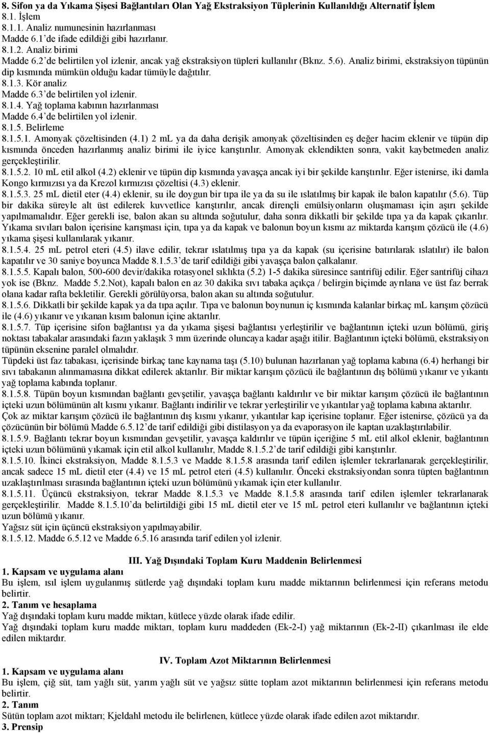 8.1.3. Kör analiz Madde 6.3 de belirtilen yol izlenir. 8.1.4. Yağ toplama kabının hazırlanması Madde 6.4 de belirtilen yol izlenir. 8.1.5. Belirleme 8.1.5.1. Amonyak çözeltisinden (4.