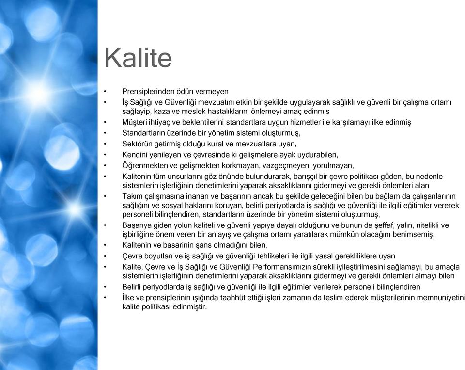 mevzuatlara uyan, Kendini yenileyen ve çevresinde ki gelişmelere ayak uydurabilen, Öğrenmekten ve gelişmekten korkmayan, vazgeçmeyen, yorulmayan, Kalitenin tüm unsurlarını göz önünde bulundurarak,