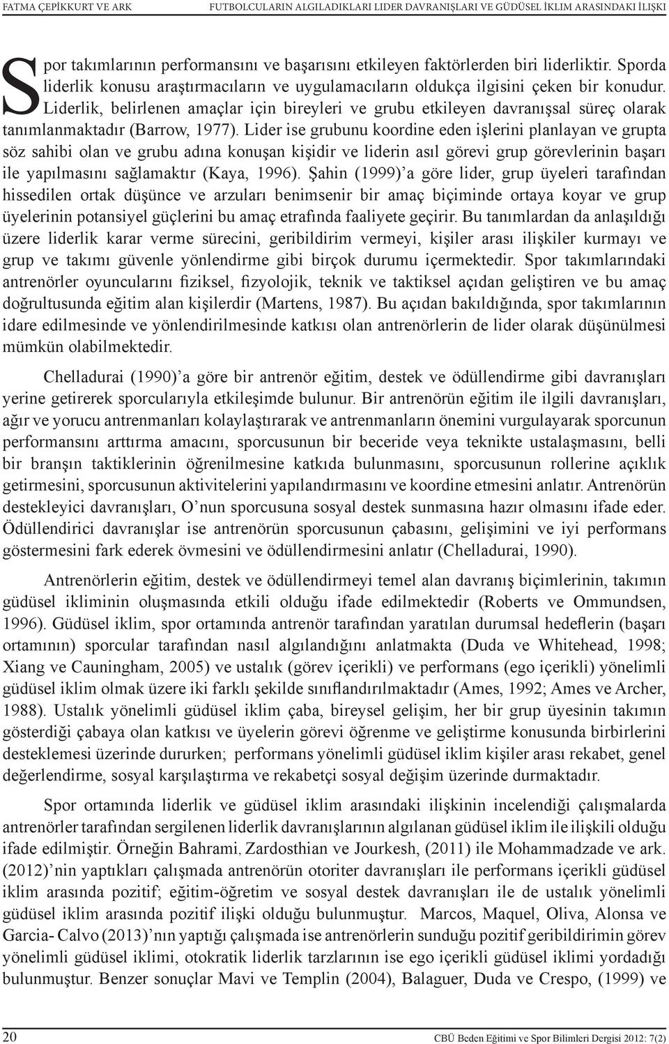 Liderlik, belirlenen amaçlar için bireyleri ve grubu etkileyen davranışsal süreç olarak tanımlanmaktadır (Barrow, 1977).