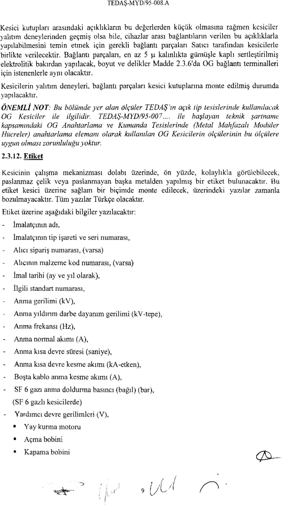 Bağlantı parçalan, en az 5 kalınlıkta gümüşle kaplı sertleştirilmiş elektrolitik bakırdan yapılacak, boyut ve delikler Madde 2.3.6'da OG bağlantı terminalleri için istenenlerle aynı olacaktır.