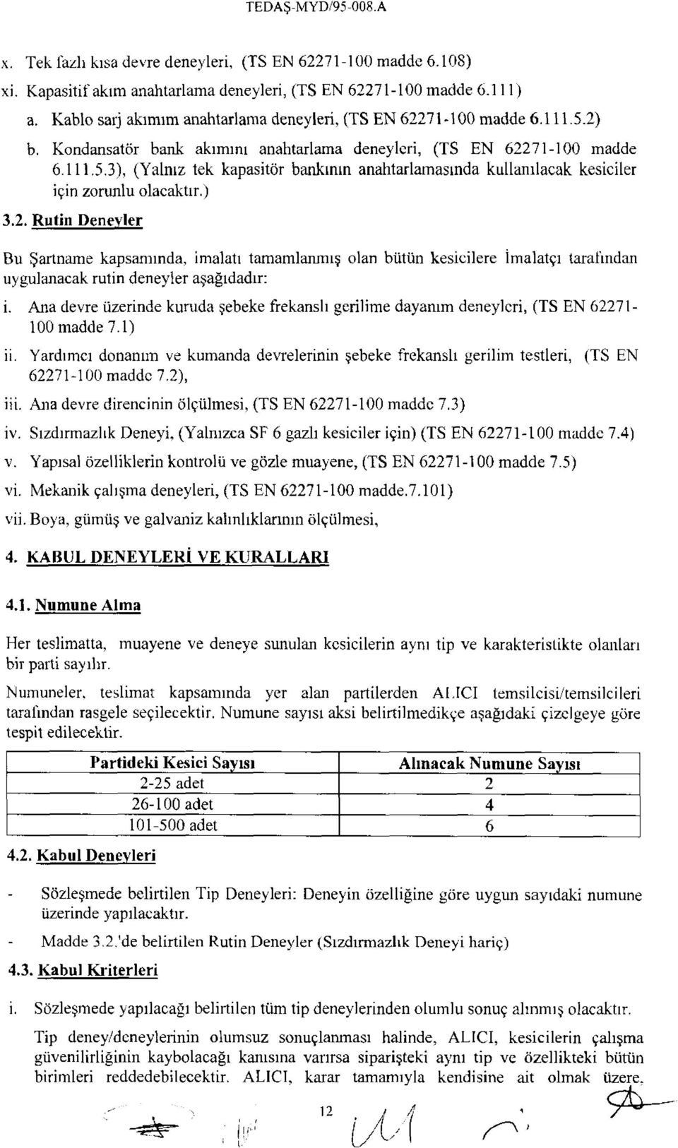 ) 3.2. Rutin Deneyler Bu Şartname kapsamında, imalatı tamamlanmış olan bütün kesicilere İmalatçı tarafından uygulanacak rutin deneyler aşağıdadır: i.