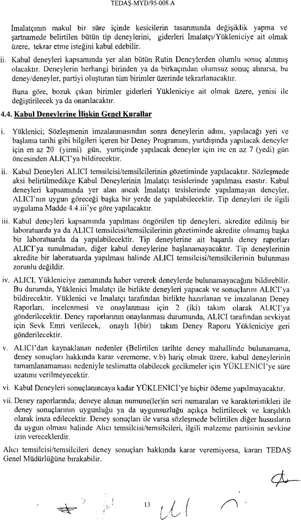 Deneylerin herhangi birinden ya da birkaçından olumsuz sonuç alınırsa, bu deney/deneyler, partiyi oluşturan tüm birimler üzerinde tekrarlanacaktır.