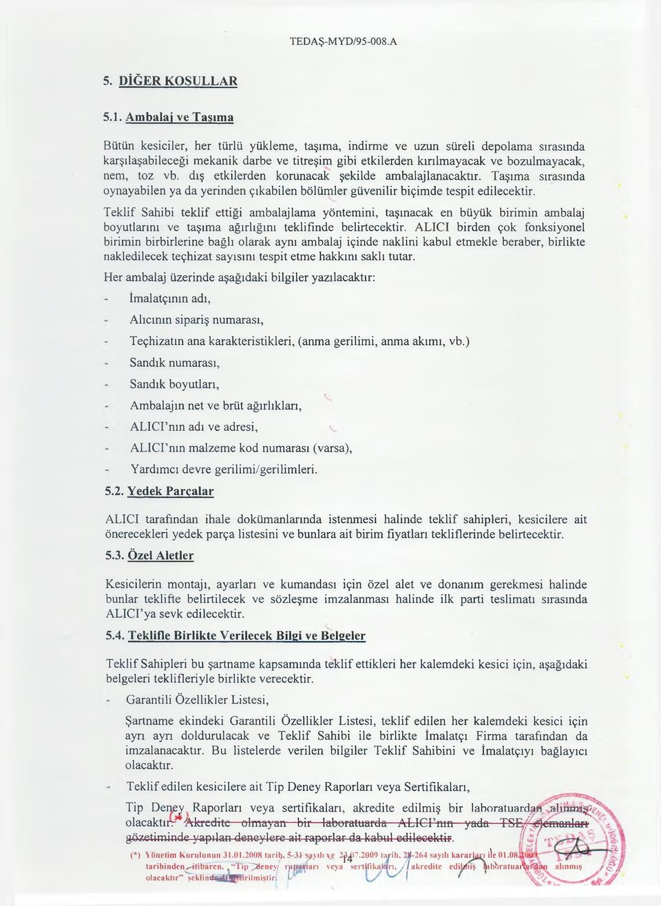 nem, toz vb. dış etkilerden korunacak şekilde ambalaj lanacaktır. Taşıma sırasında oynayabilen ya da yerinden çıkabilen bölüm ler güvenilir biçim de tespit edilecektir.