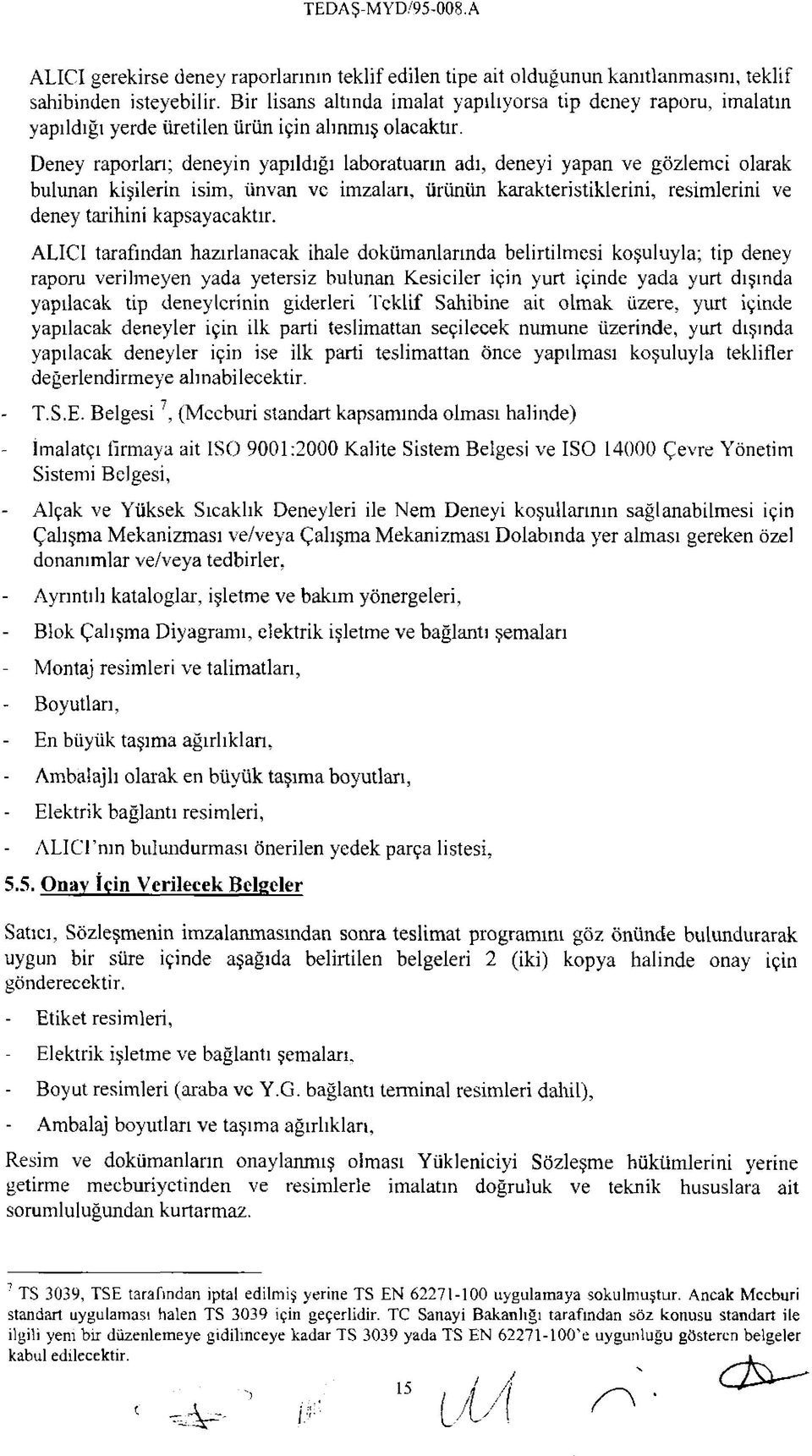 Deney raporları; deneyin yapıldığı laboratuarın adı, deneyi yapan ve gözlemci olarak bulunan kişilerin isim, ünvan ve imzaları, ürünün karakteristiklerini, resimlerini ve deney tarihini kapsayacaktır.