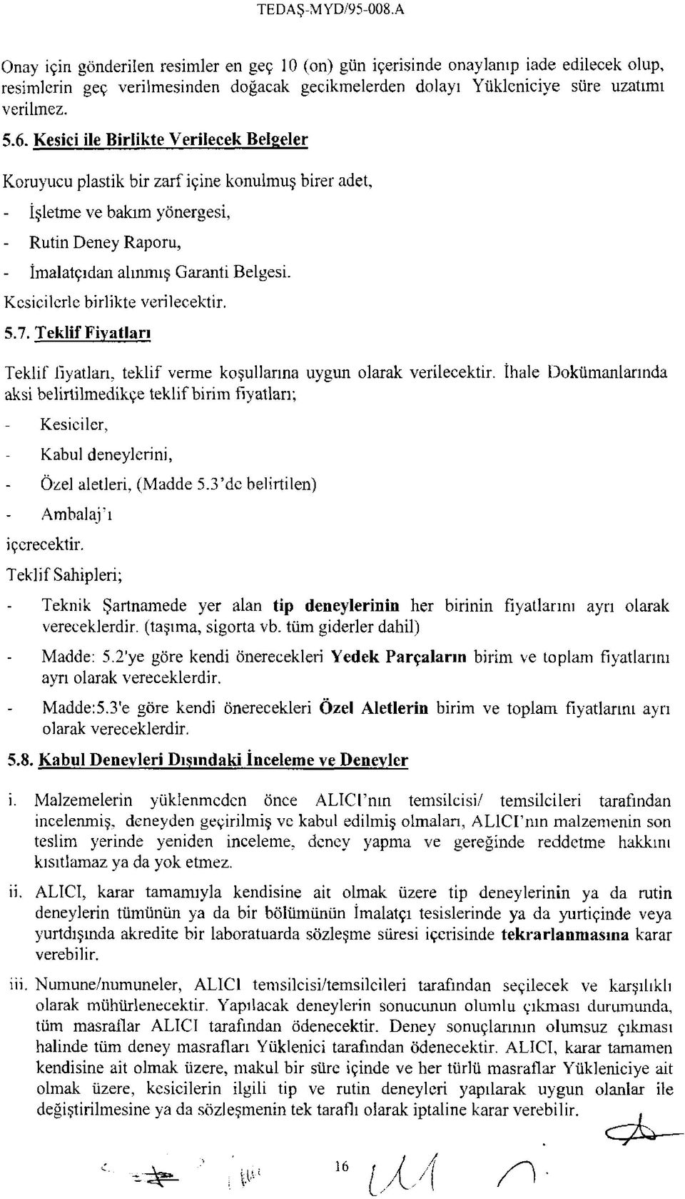 Kesicilerle birlikte verilecektir. 5.7. Teklif Fiyatları Teklif fiyatları, teklif verme koşullarına uygun olarak verilecektir.