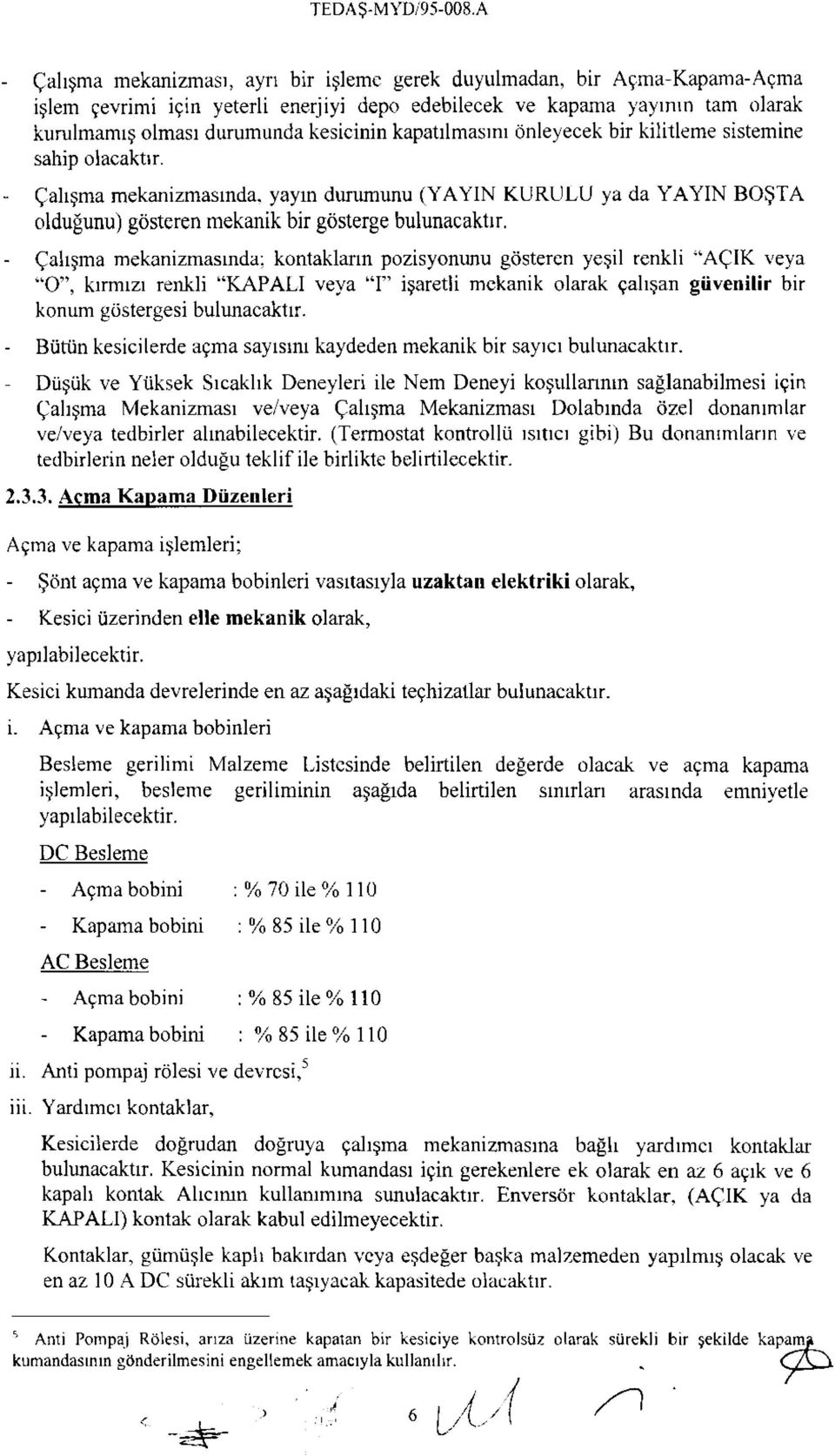 - Çalışma mekanizmasında; kontakların pozisyonunu gösteren yeşil renkli AÇIK veya O, kırmızı renkli KAPALI veya I işaretli mekanik olarak çalışan güvenilir bir konum göstergesi bulunacaktır.