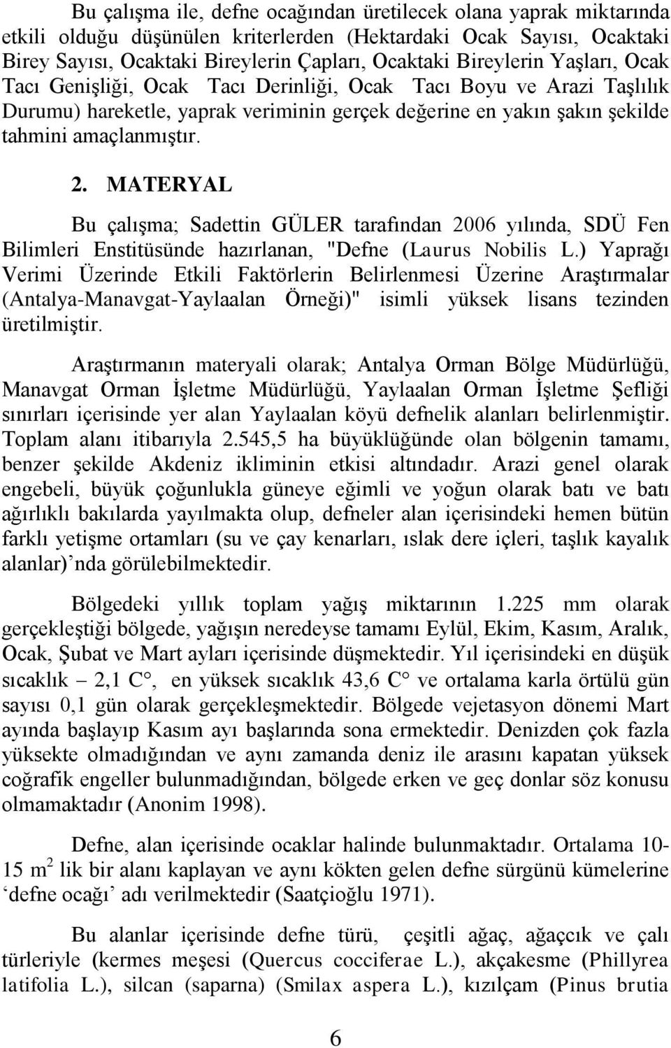 MATERYAL Bu çalışma; Sadettin GÜLER tarafından 2006 yılında, SDÜ Fen Bilimleri Enstitüsünde hazırlanan, "Defne (Laurus Nobilis L.