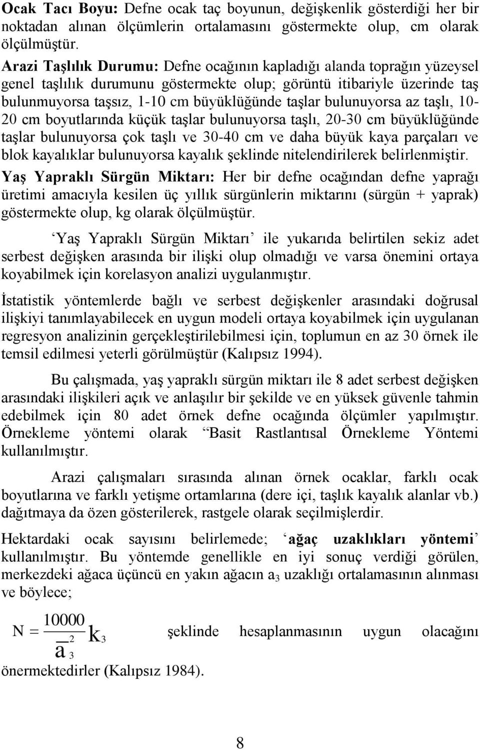 bulunuyorsa az taşlı, 10-20 cm boyutlarında küçük taşlar bulunuyorsa taşlı, 20-30 cm büyüklüğünde taşlar bulunuyorsa çok taşlı ve 30-40 cm ve daha büyük kaya parçaları ve blok kayalıklar bulunuyorsa