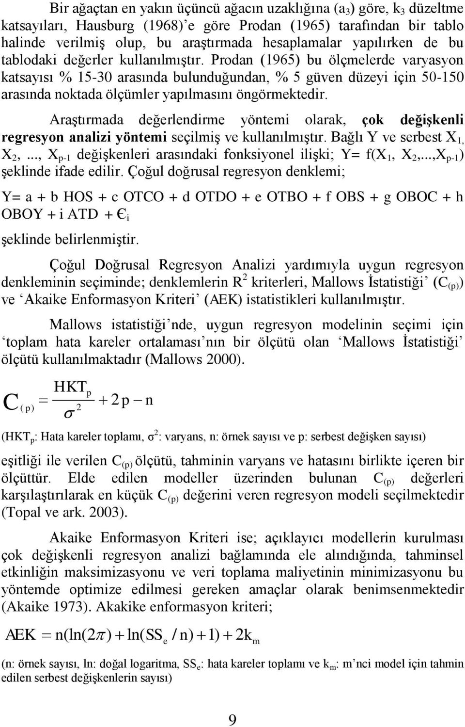 Prodan (1965) bu ölçmelerde varyasyon katsayısı % 15-30 arasında bulunduğundan, % 5 güven düzeyi için 50-150 arasında noktada ölçümler yapılmasını öngörmektedir.