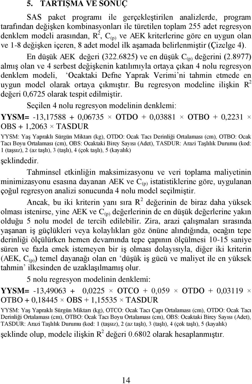 8977) almış olan ve 4 serbest değişkenin katılımıyla ortaya çıkan 4 nolu regresyon denklem modeli, Ocaktaki Defne Yaprak Verimi ni tahmin etmede en uygun model olarak ortaya çıkmıştır.