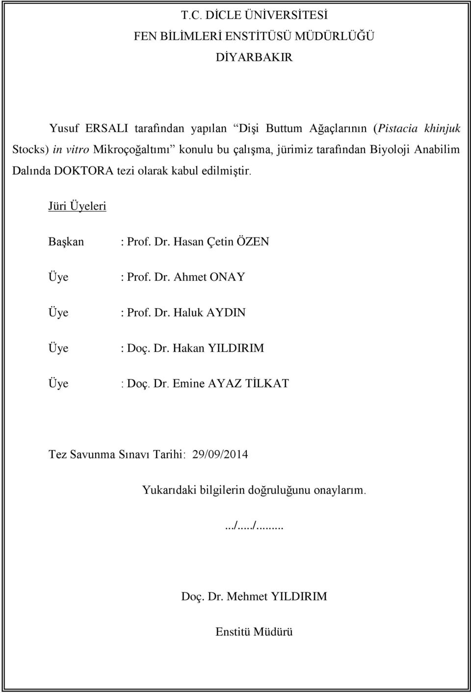Jüri Üyeleri Başkan Üye Üye : Prof. Dr. Hasan Çetin ÖZEN : Prof. Dr. Ahmet ONAY : Prof. Dr. Haluk AYDIN Üye Üye : Doç. Dr. Hakan YILDIRIM : Doç.