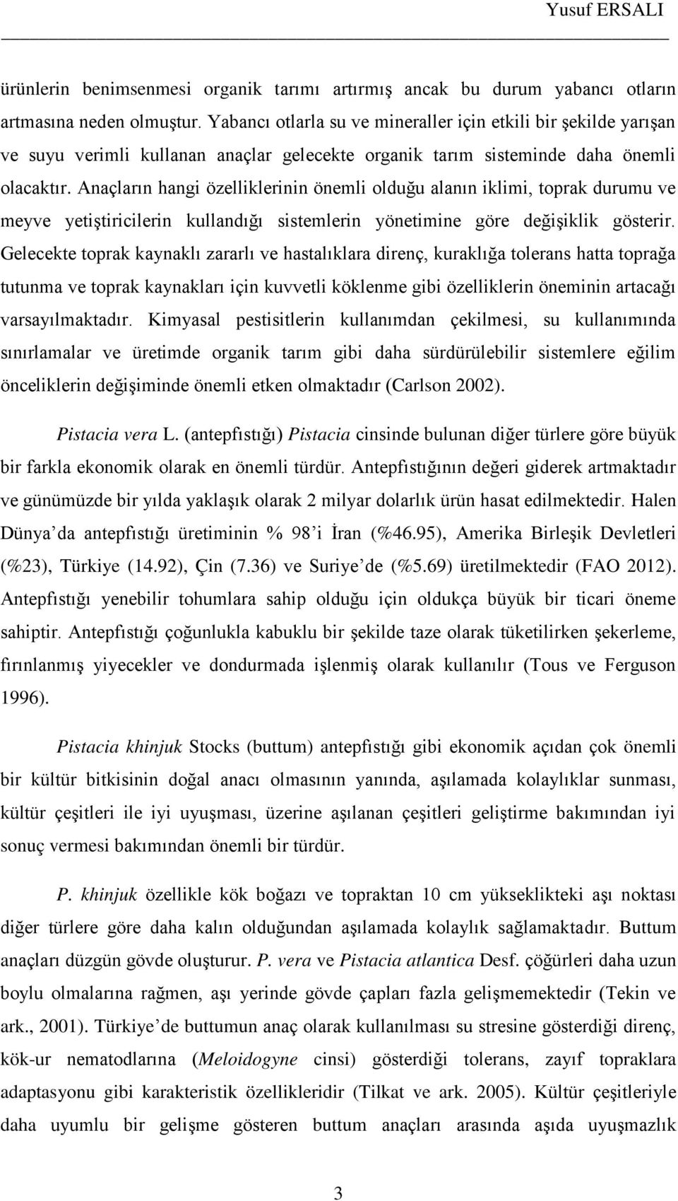 Anaçların hangi özelliklerinin önemli olduğu alanın iklimi, toprak durumu ve meyve yetiştiricilerin kullandığı sistemlerin yönetimine göre değişiklik gösterir.