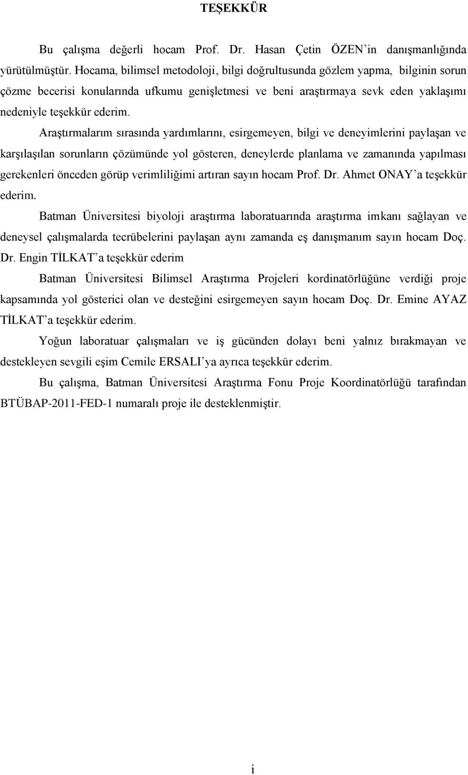 Araştırmalarım sırasında yardımlarını, esirgemeyen, bilgi ve deneyimlerini paylaşan ve karşılaşılan sorunların çözümünde yol gösteren, deneylerde planlama ve zamanında yapılması gerekenleri önceden