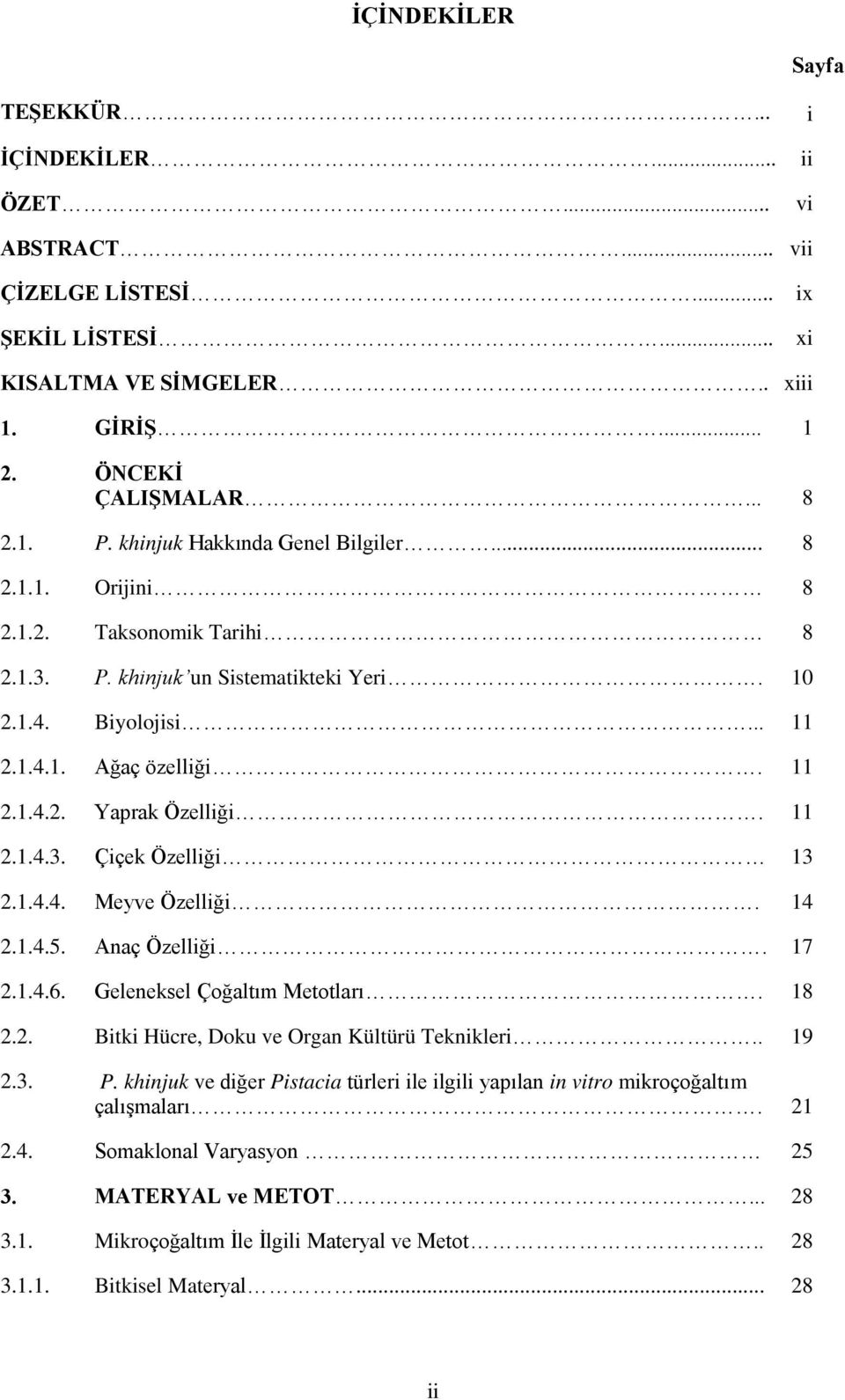 11 2.1.4.3. Çiçek Özelliği 13 2.1.4.4. Meyve Özelliği. 14 2.1.4.5. Anaç Özelliği. 17 2.1.4.6. Geleneksel Çoğaltım Metotları. 18 2.2. Bitki Hücre, Doku ve Organ Kültürü Teknikleri.. 19 2.3. P.