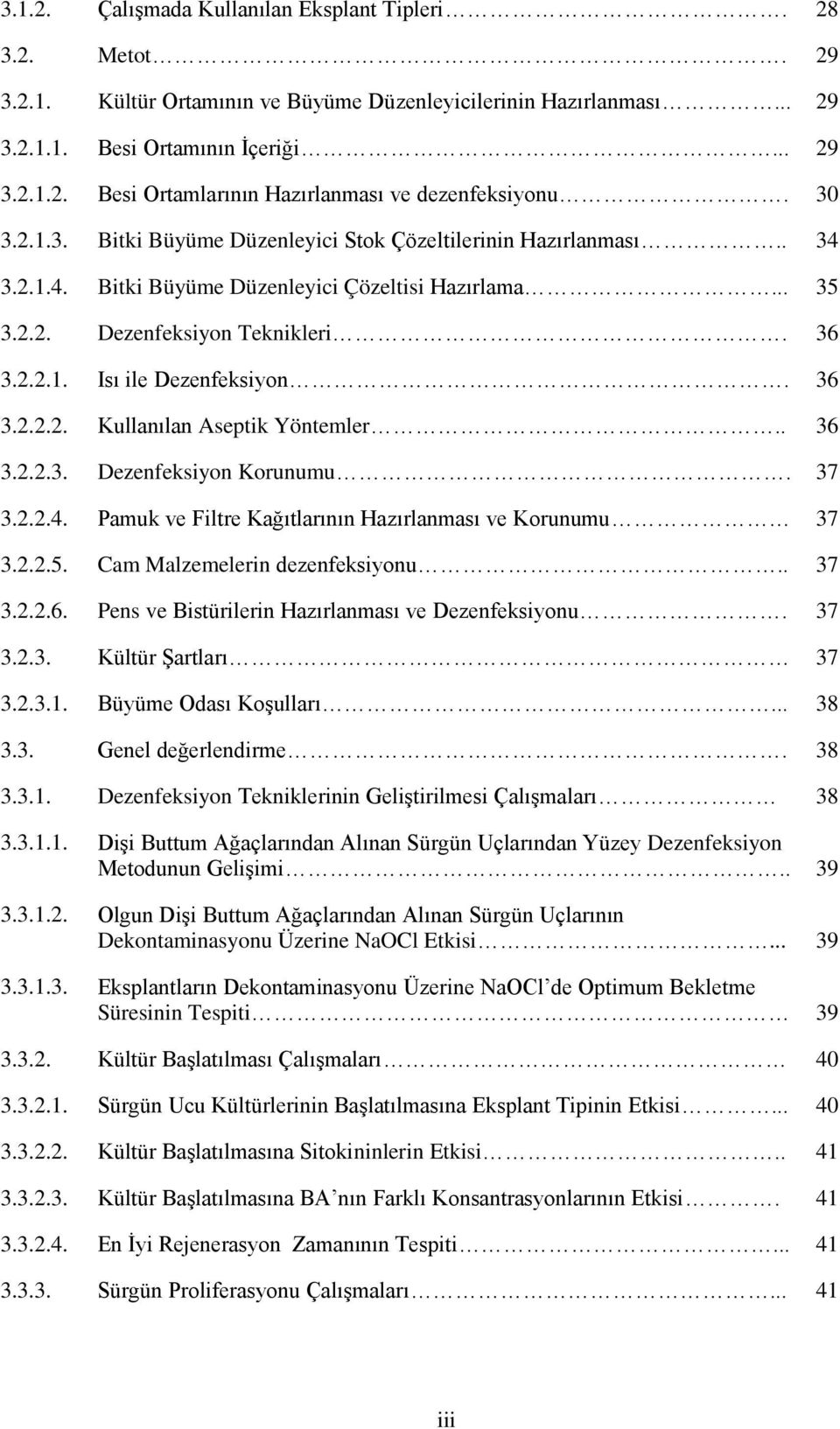 36 3.2.2.2. Kullanılan Aseptik Yöntemler.. 36 3.2.2.3. Dezenfeksiyon Korunumu. 37 3.2.2.4. Pamuk ve Filtre Kağıtlarının Hazırlanması ve Korunumu 37 3.2.2.5. Cam Malzemelerin dezenfeksiyonu.. 37 3.2.2.6. Pens ve Bistürilerin Hazırlanması ve Dezenfeksiyonu.