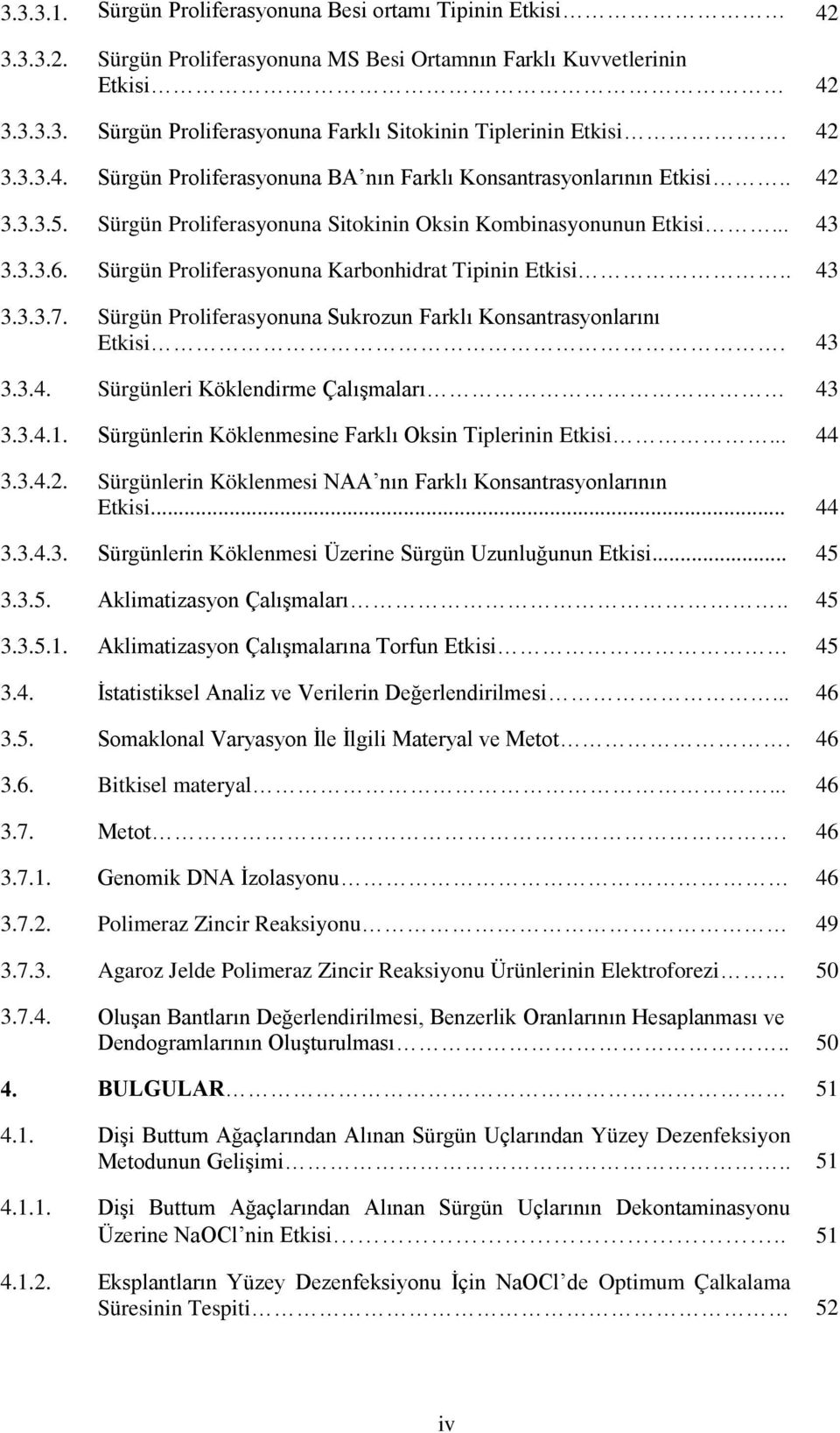 Sürgün Proliferasyonuna Karbonhidrat Tipinin Etkisi.. 43 3.3.3.7. Sürgün Proliferasyonuna Sukrozun Farklı Konsantrasyonlarını Etkisi. 43 3.3.4. Sürgünleri Köklendirme Çalışmaları 43 3.3.4.1.