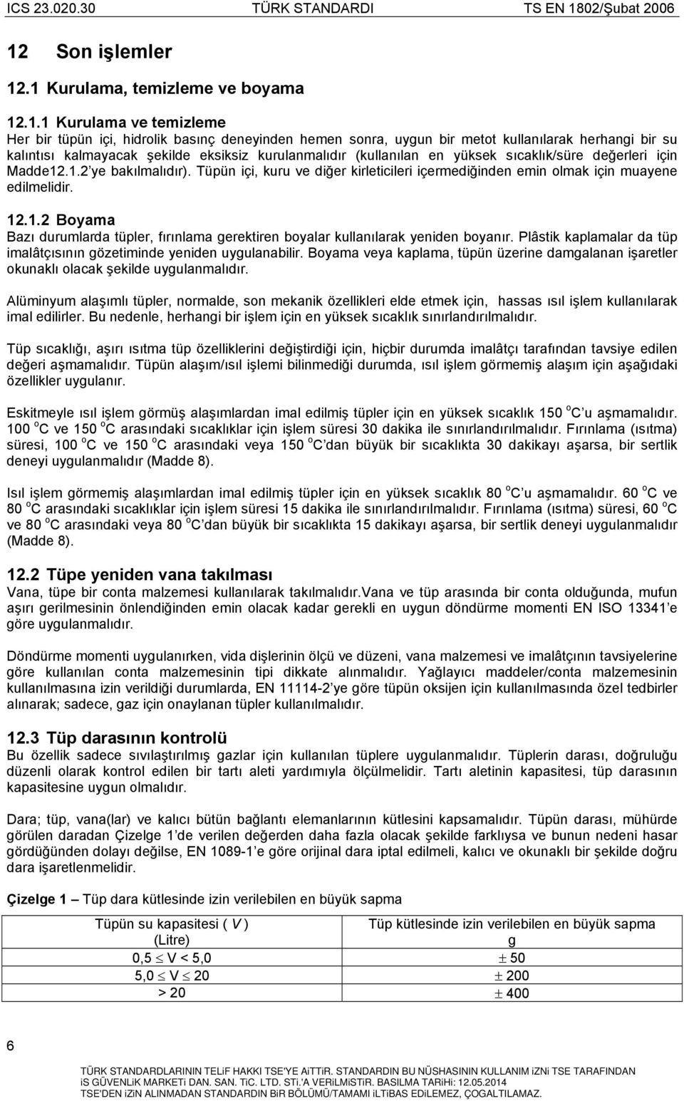 Tüpün içi, kuru ve diğer kirleticileri içermediğinden emin olmak için muayene edilmelidir. 12.1.2 Boyama Bazı durumlarda tüpler, fırınlama gerektiren boyalar kullanılarak yeniden boyanır.