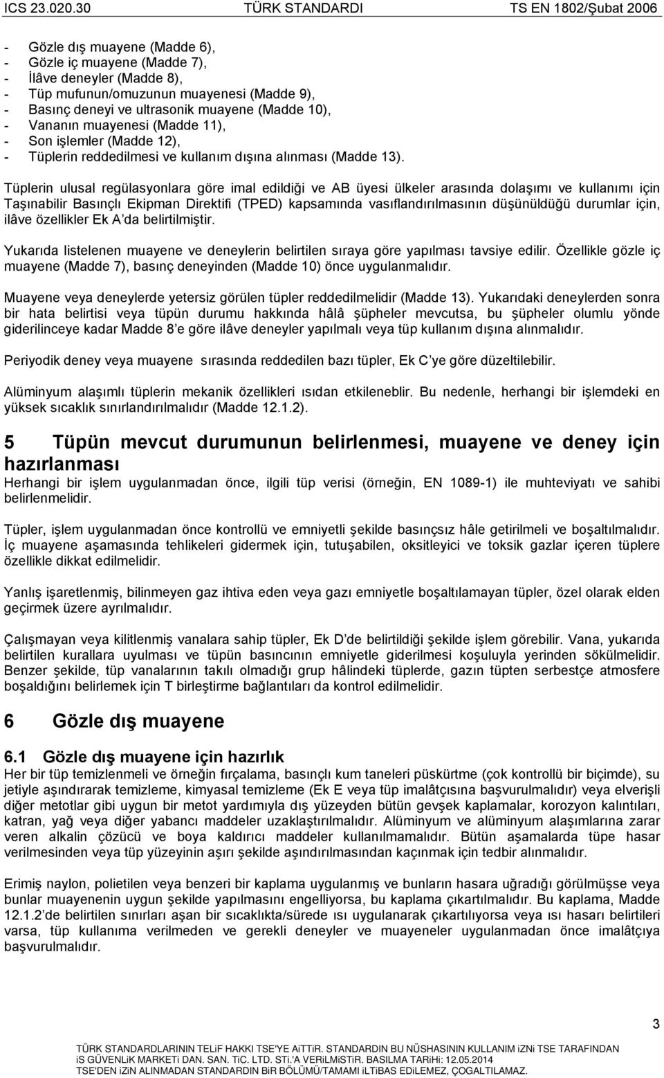 Tüplerin ulusal regülasyonlara göre imal edildiği ve AB üyesi ülkeler arasında dolaşımı ve kullanımı için Taşınabilir Basınçlı Ekipman Direktifi (TPED) kapsamında vasıflandırılmasının düşünüldüğü