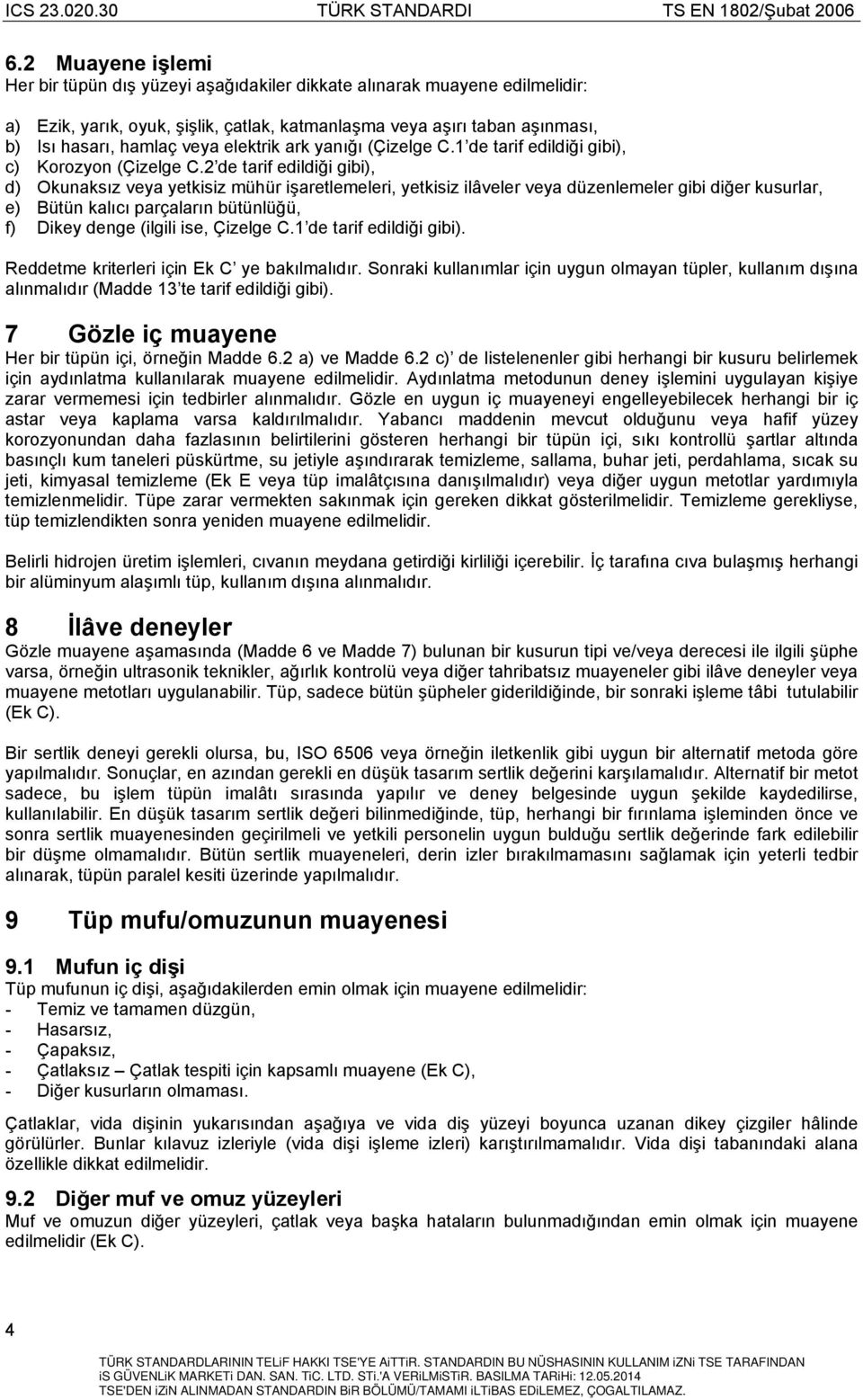 2 de tarif edildiği gibi), d) Okunaksız veya yetkisiz mühür işaretlemeleri, yetkisiz ilâveler veya düzenlemeler gibi diğer kusurlar, e) Bütün kalıcı parçaların bütünlüğü, f) Dikey denge (ilgili ise,