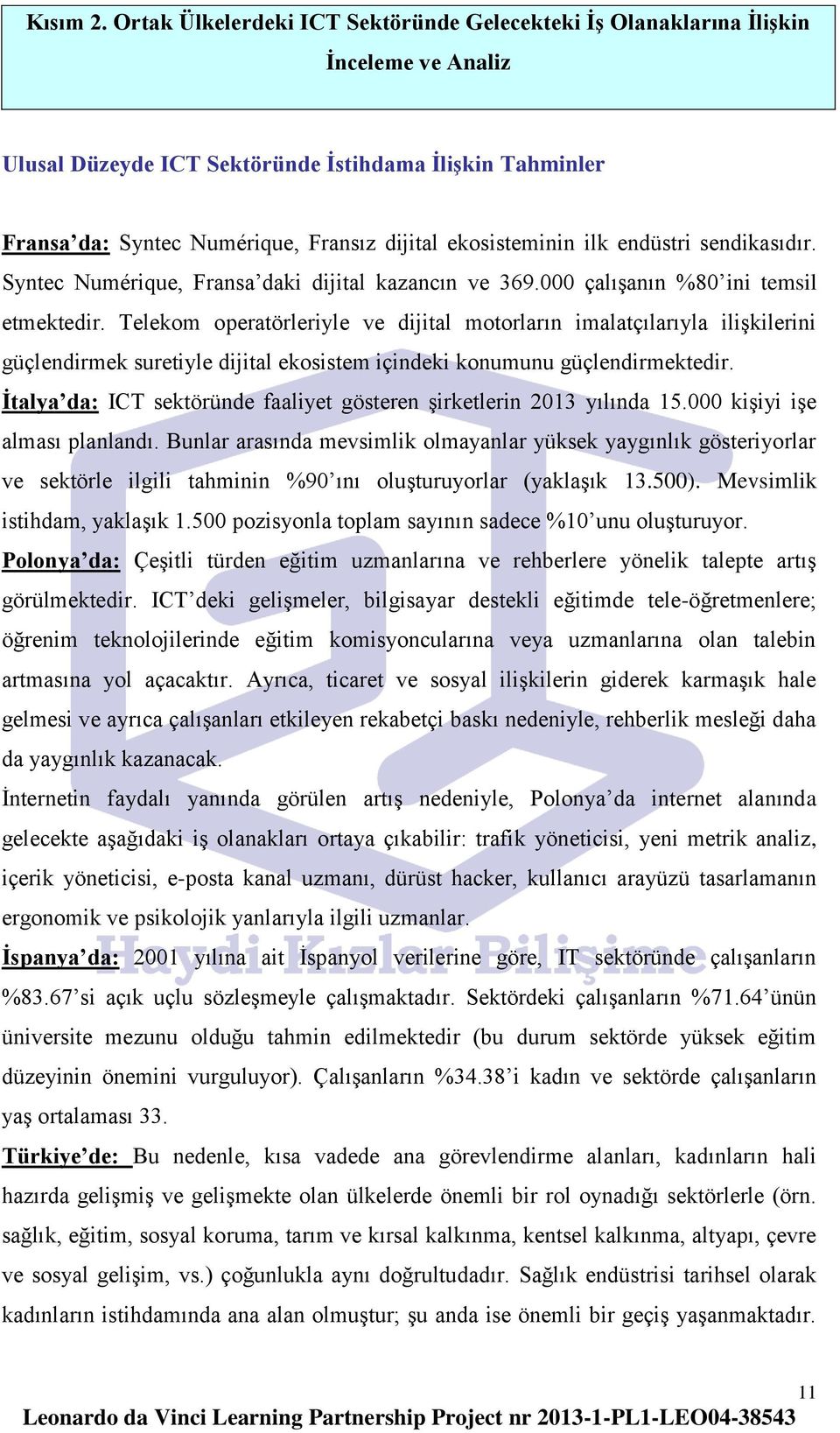 ekosisteminin ilk endüstri sendikasıdır. Syntec Numérique, Fransa daki dijital kazancın ve 369.000 çalışanın %80 ini temsil etmektedir.