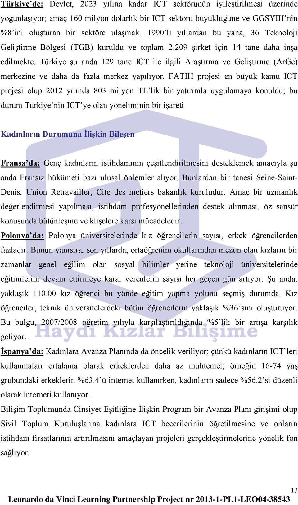 Türkiye şu anda 129 tane ICT ile ilgili Araştırma ve Geliştirme (ArGe) merkezine ve daha da fazla merkez yapılıyor.