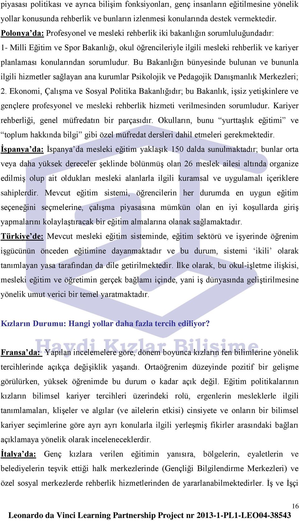 sorumludur. Bu Bakanlığın bünyesinde bulunan ve bununla ilgili hizmetler sağlayan ana kurumlar Psikolojik ve Pedagojik Danışmanlık Merkezleri; 2.