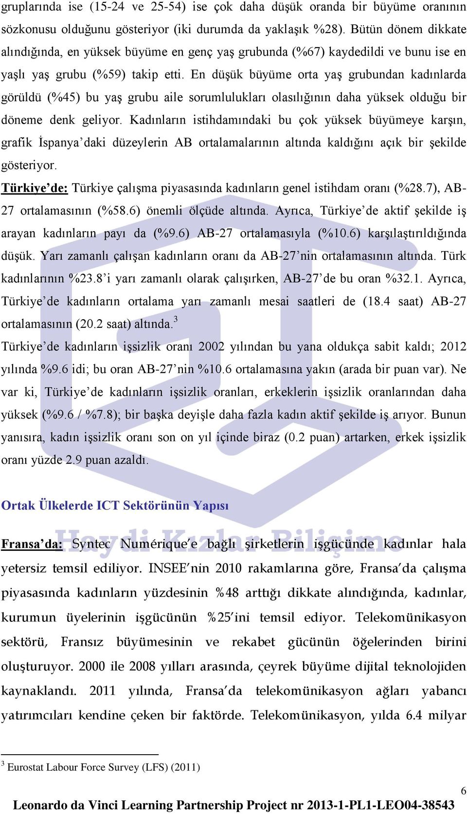 En düşük büyüme orta yaş grubundan kadınlarda görüldü (%45) bu yaş grubu aile sorumlulukları olasılığının daha yüksek olduğu bir döneme denk geliyor.