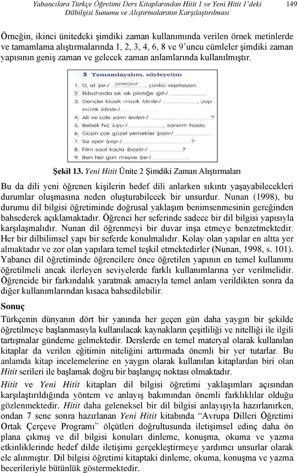 Yeni Hitit Ünite 2 Şimdiki Zaman Alıştırmaları Bu da dili yeni öğrenen kişilerin hedef dili anlarken sıkıntı yaşayabilecekleri durumlar oluşmasına neden oluşturabilecek bir unsurdur.