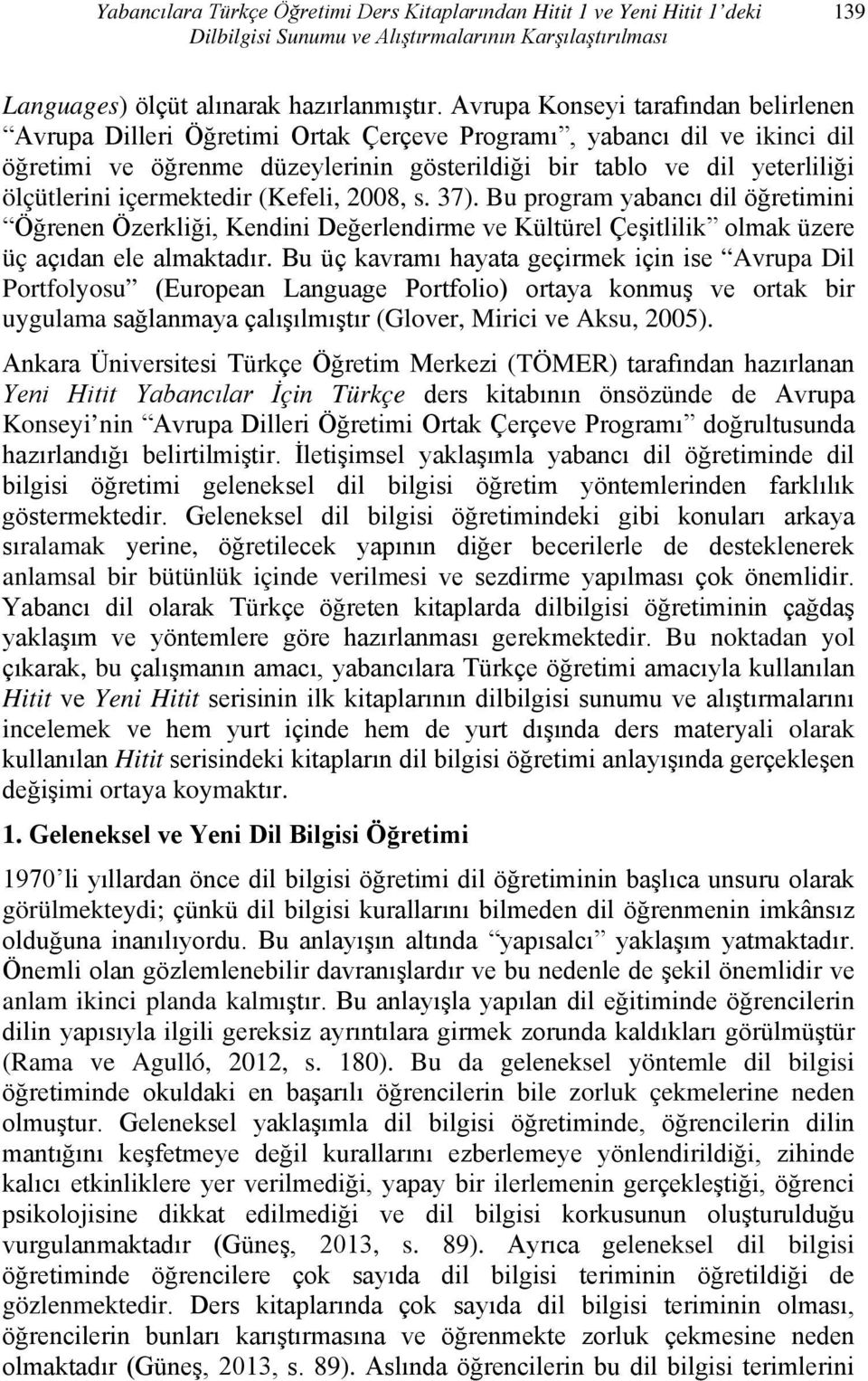 içermektedir (Kefeli, 2008, s. 37). Bu program yabancı dil öğretimini Öğrenen Özerkliği, Kendini Değerlendirme ve Kültürel Çeşitlilik olmak üzere üç açıdan ele almaktadır.