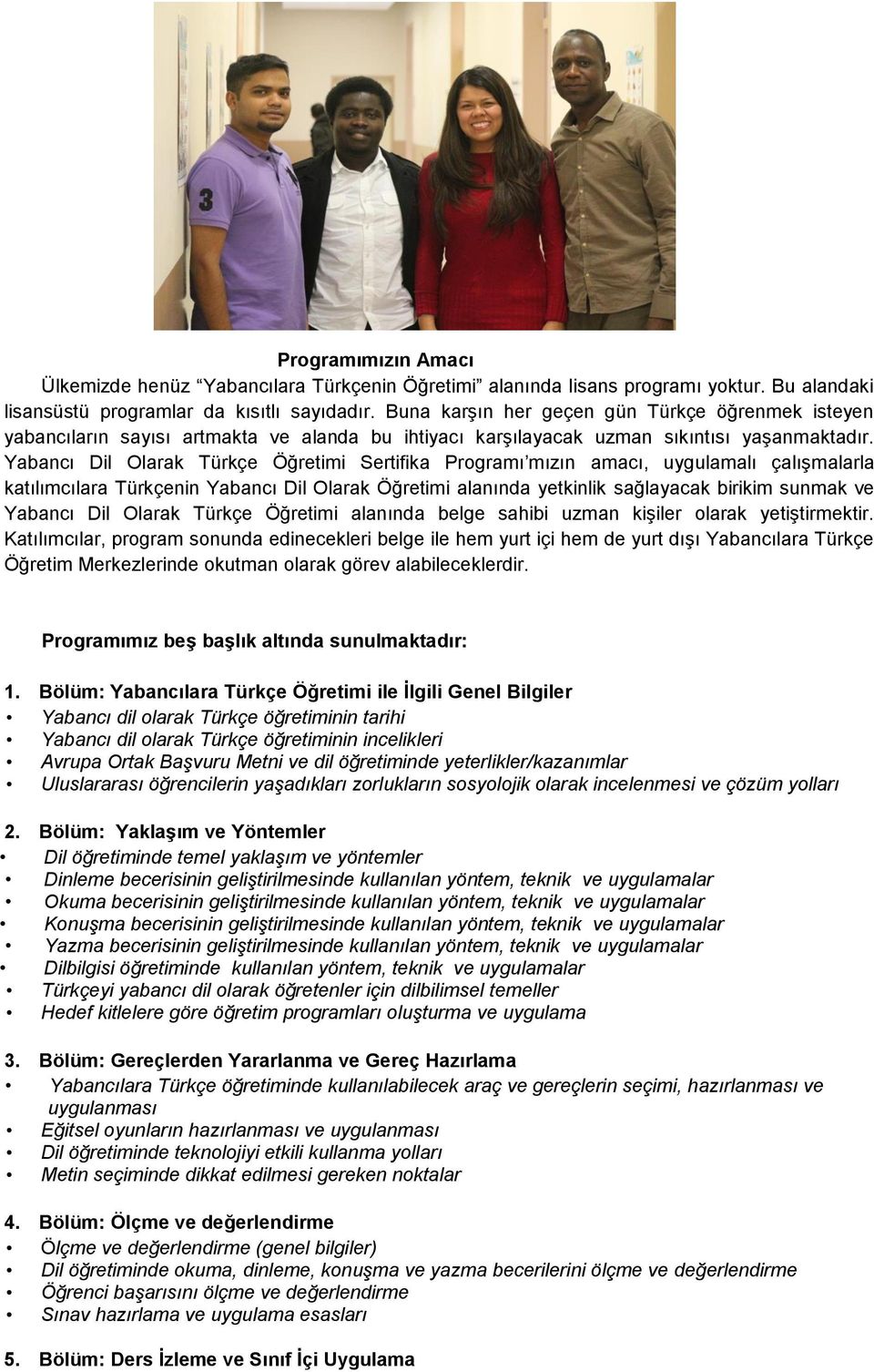 Yabancı Dil Olarak Türkçe Öğretimi Sertifika Programı mızın amacı, uygulamalı çalışmalarla katılımcılara Türkçenin Yabancı Dil Olarak Öğretimi alanında yetkinlik sağlayacak birikim sunmak ve Yabancı