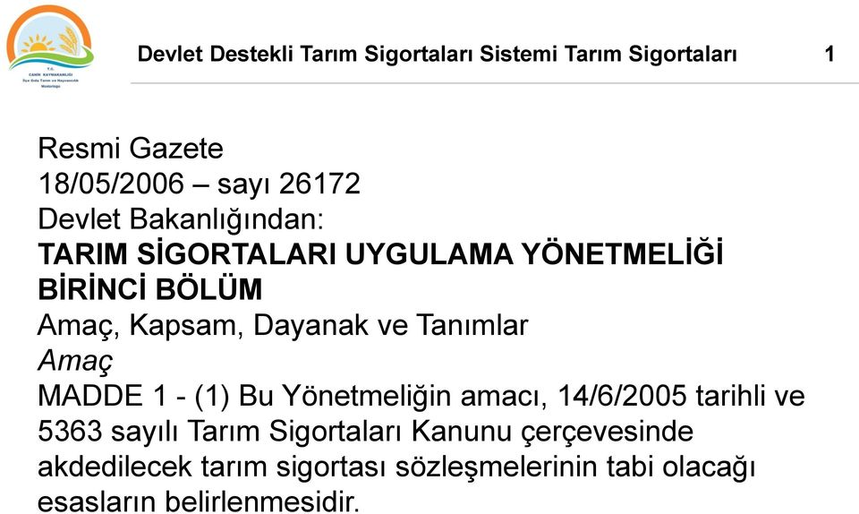 Tanımlar Amaç MADDE 1 - (1) Bu Yönetmeliğin amacı, 14/6/2005 tarihli ve 5363 sayılı Tarım