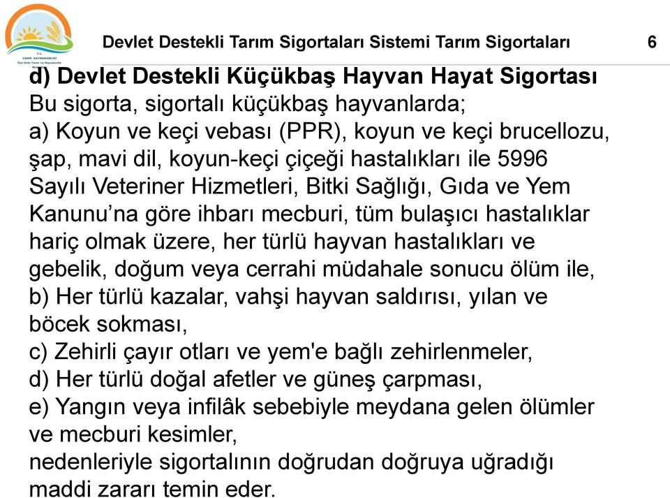 üzere, her türlü hayvan hastalıkları ve gebelik, doğum veya cerrahi müdahale sonucu ölüm ile, b) Her türlü kazalar, vahşi hayvan saldırısı, yılan ve böcek sokması, c) Zehirli çayır otları ve yem'e