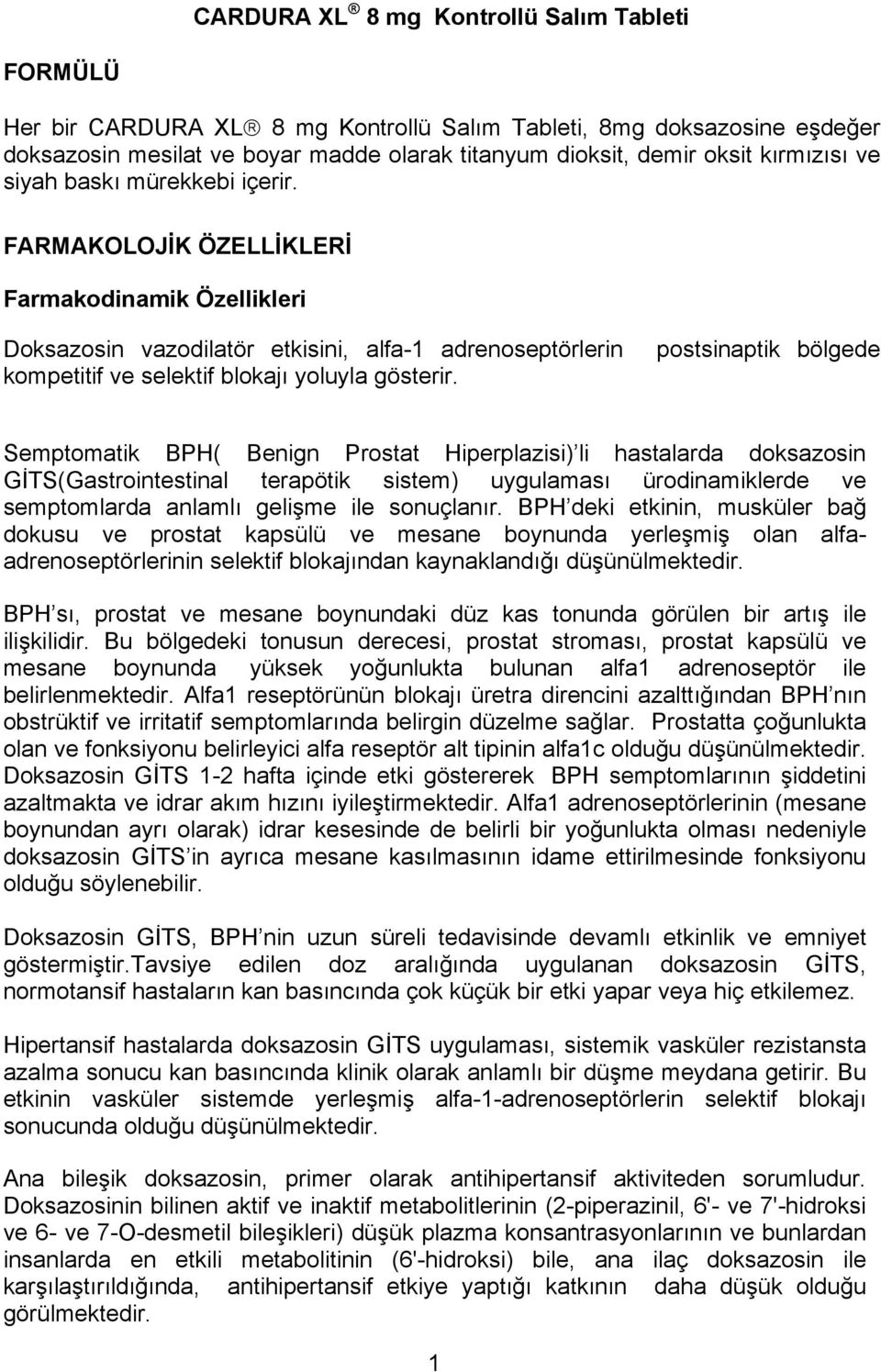 FARMAKOLOJİK ÖZELLİKLERİ Farmakodinamik Özellikleri Doksazosin vazodilatör etkisini, alfa-1 adrenoseptörlerin postsinaptik bölgede kompetitif ve selektif blokajı yoluyla gösterir.