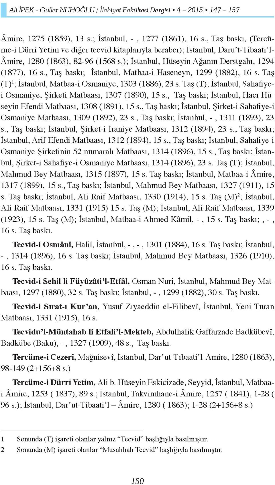, Taş baskı; İstanbul, Matbaa-i Haseneyn, 1299 (1882), 16 s. Taş (T) 1 ; İstanbul, Matbaa-i Osmaniye, 1303 (1886), 23 s. Taş (T); İstanbul, Sahafiyei Osmaniye, Şirketi Matbaası, 1307 (1890), 15 s.