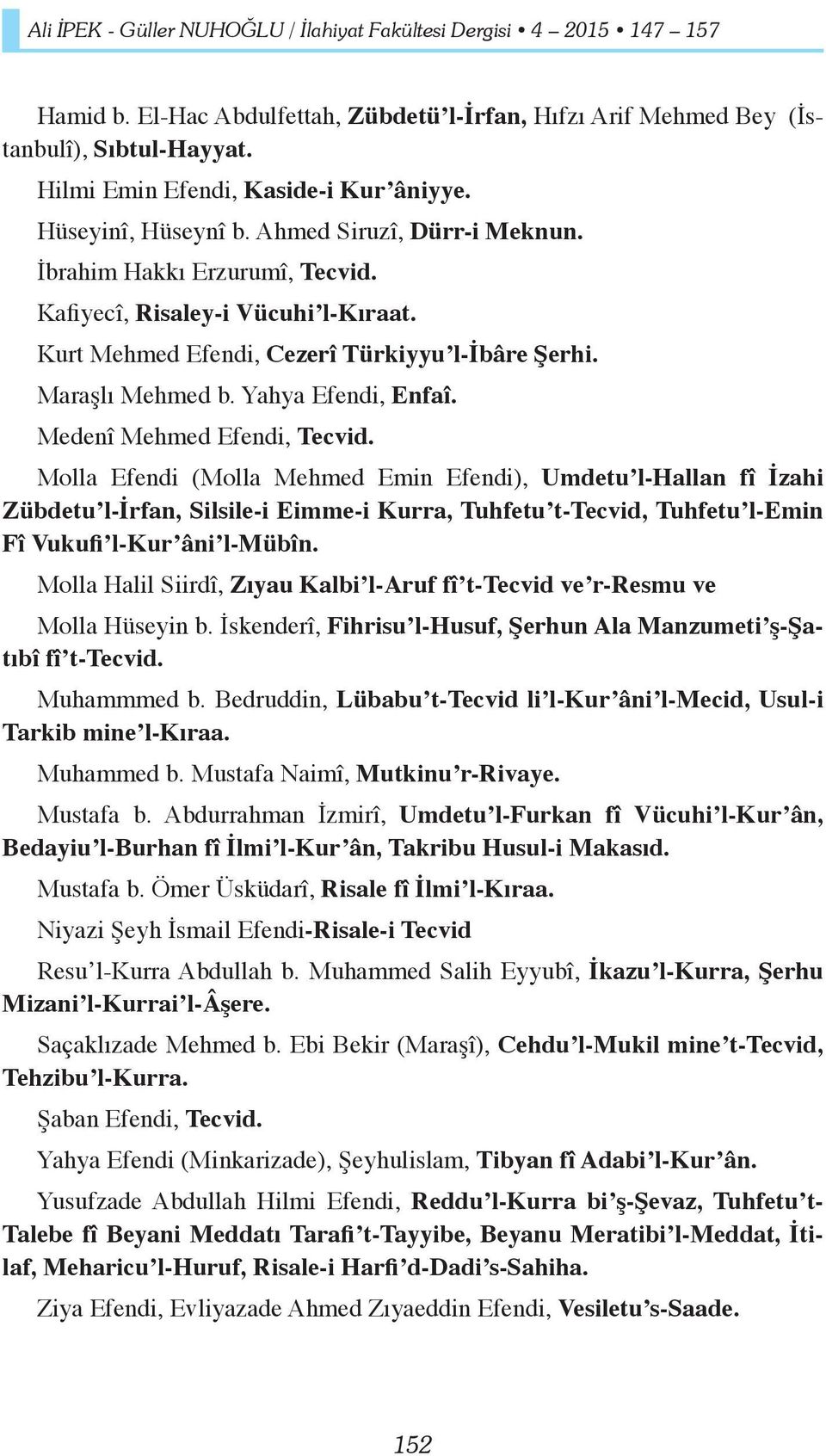 Kurt Mehmed Efendi, Cezerî Türkiyyu l-ibâre Şerhi. Maraşlı Mehmed b. Yahya Efendi, Enfaî. Medenî Mehmed Efendi, Tecvid.