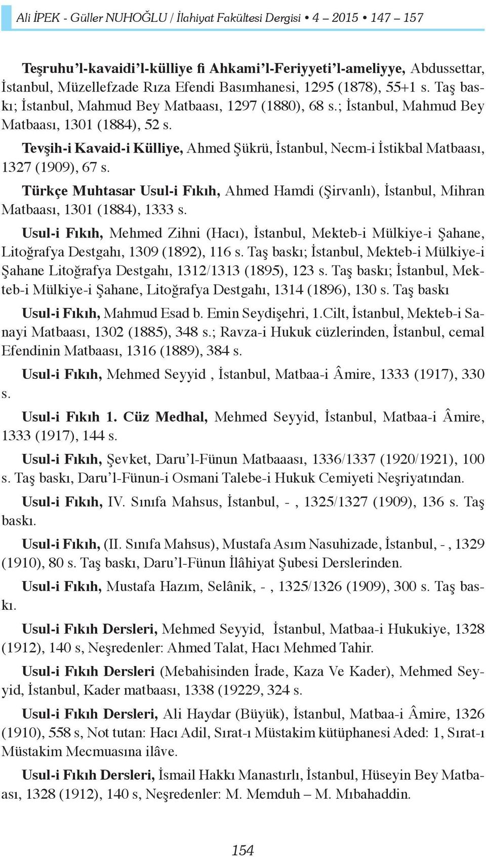 Tevşih-i Kavaid-i Külliye, Ahmed Şükrü, İstanbul, Necm-i İstikbal Matbaası, 1327 (1909), 67 s. Türkçe Muhtasar Usul-i Fıkıh, Ahmed Hamdi (Şirvanlı), İstanbul, Mihran Matbaası, 1301 (1884), 1333 s.