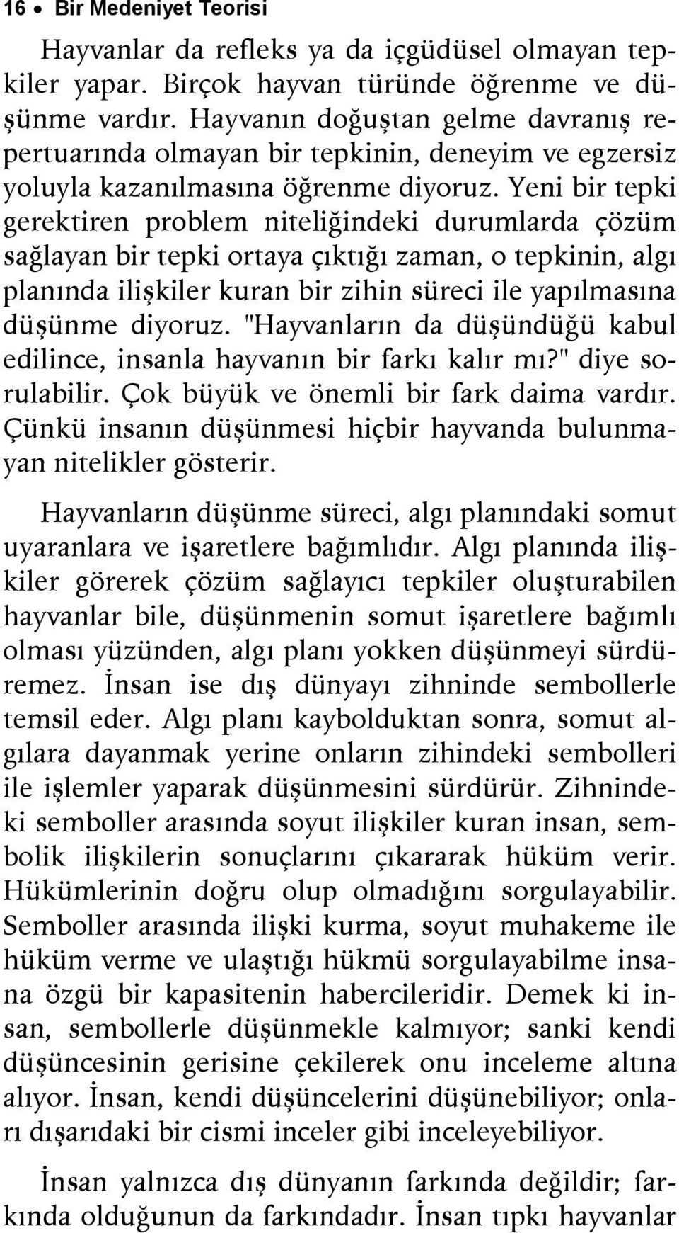 Yeni bir tepki gerektiren problem niteliğindeki durumlarda çözüm sağlayan bir tepki ortaya çıktığı zaman, o tepkinin, algı planında ilişkiler kuran bir zihin süreci ile yapılmasına düşünme diyoruz.