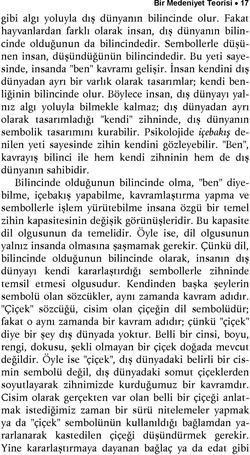 Böylece insan, dış dünyayı yalnız algı yoluyla bilmekle kalmaz; dış dünyadan ayrı olarak tasarımladığı "kendi" zihninde, dış dünyanın sembolik tasarımını kurabilir.