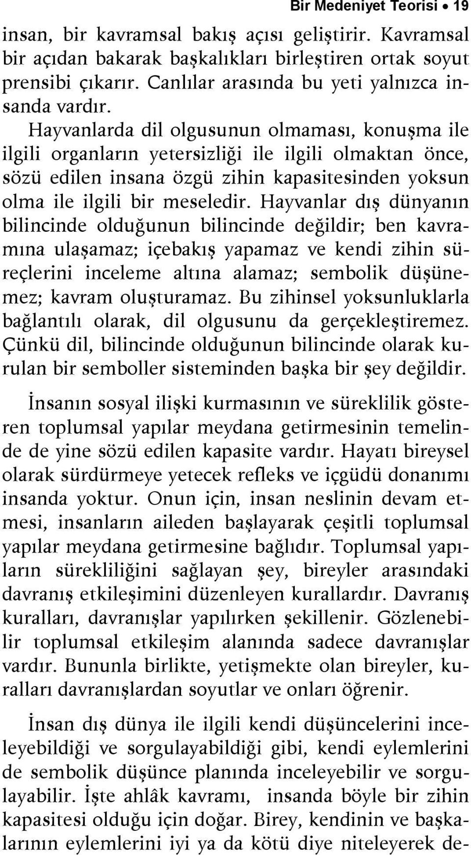 Hayvanlarda dil olgusunun olmaması, konuşma ile ilgili organların yetersizliği ile ilgili olmaktan önce, sözü edilen insana özgü zihin kapasitesinden yoksun olma ile ilgili bir meseledir.