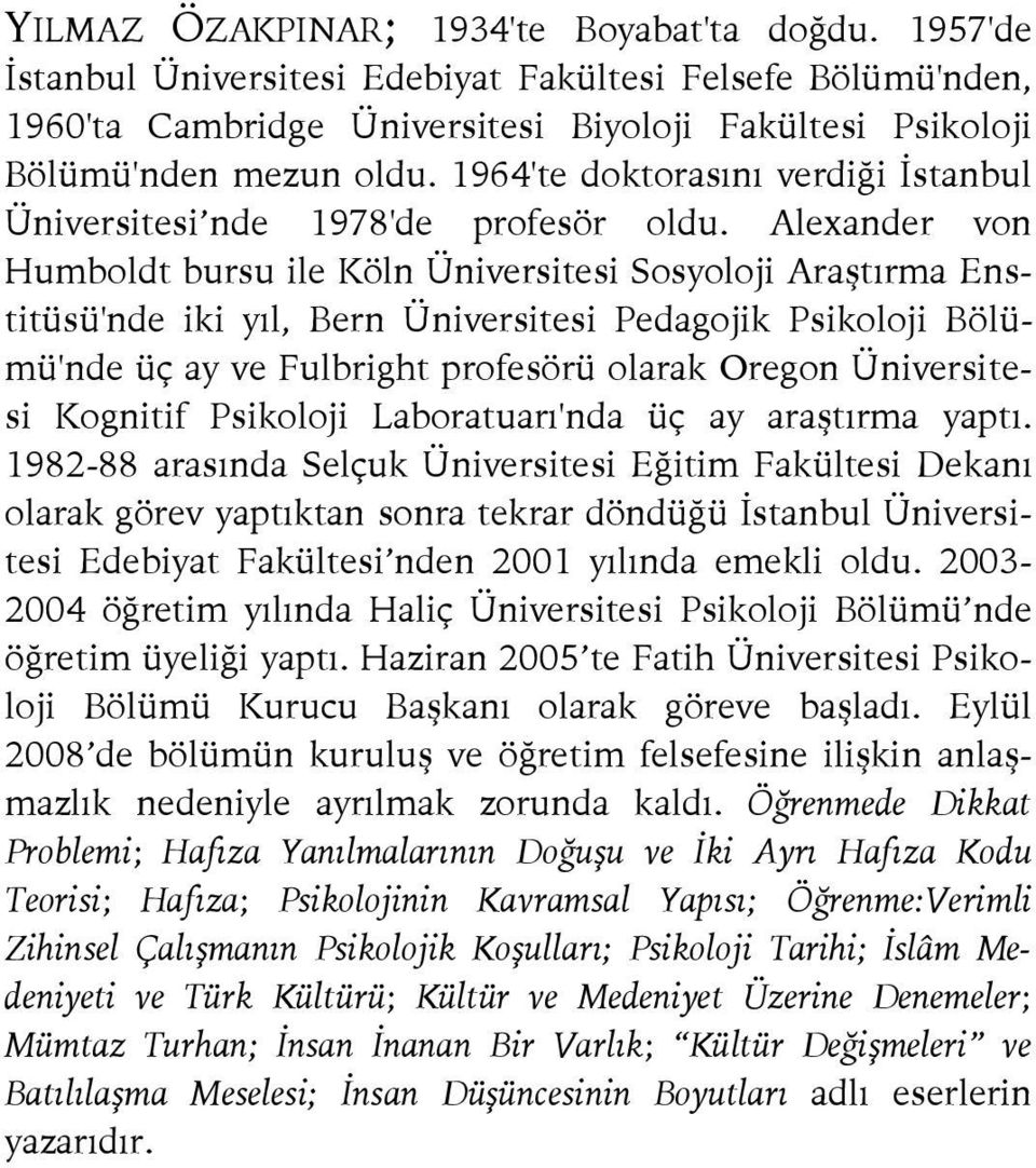 Alexander von Humboldt bursu ile Köln Üniversitesi Sosyoloji Araştırma Enstitüsü'nde iki yıl, Bern Üniversitesi Pedagojik Psikoloji Bölümü'nde üç ay ve Fulbright profesörü olarak Oregon Üniversitesi