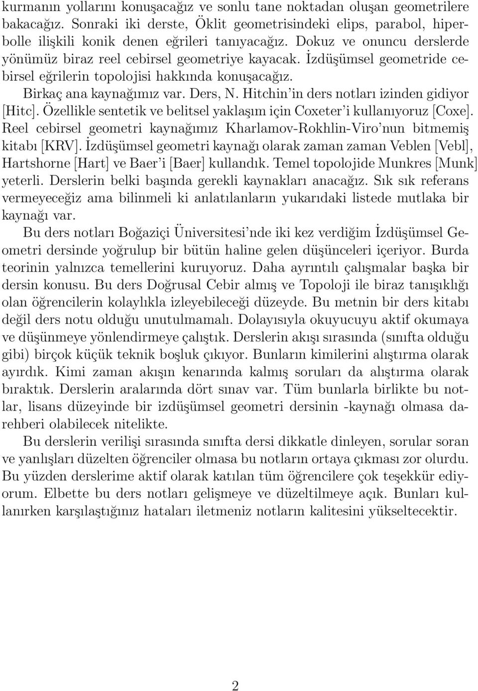 Hitchin in ders notları izinden gidiyor [Hitc]. Özellikle sentetik ve belitsel yaklaşım için Coxeter i kullanıyoruz [Coxe].