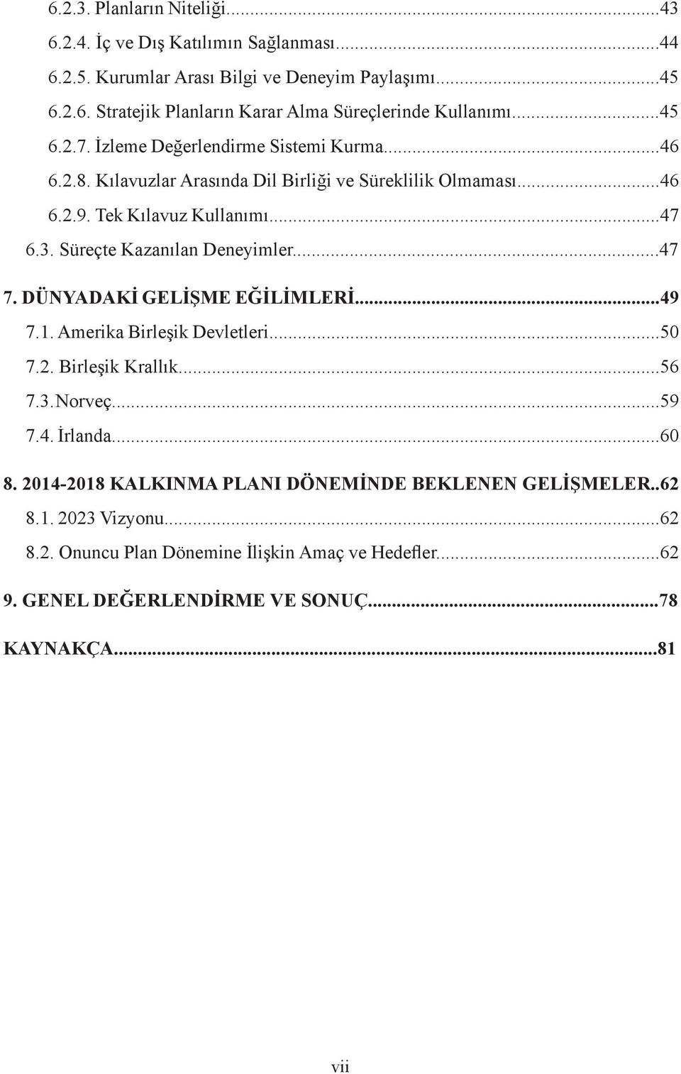 Süreçte Kazanılan Deneyimler...47 7. DÜNYADAKİ GELİŞME EĞİLİMLERİ...49 7.1. Amerika Birleşik Devletleri...50 7.2. Birleşik Krallık...56 7.3. Norveç...59 7.4. İrlanda...60 8.